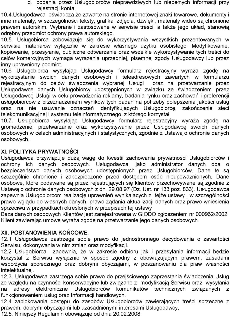 Wybrane i zastosowane w serwisie treści, a także jego układ, stanowią odrębny przedmiot ochrony prawa autorskiego. 10.5.