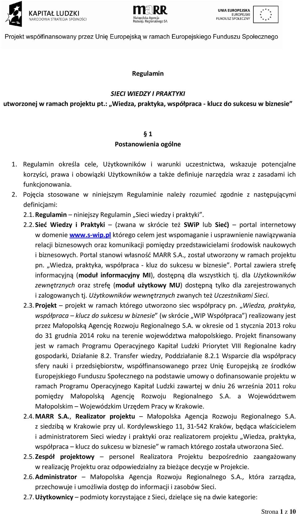 Pojęcia stosowane w niniejszym Regulaminie należy rozumieć zgodnie z następującymi definicjami: 2.1. Regulamin niniejszy Regulamin Sieci wiedzy i praktyki. 2.2. Sieć Wiedzy i Praktyki (zwana w skrócie też SWiP lub Sieć) portal internetowy w domenie www.