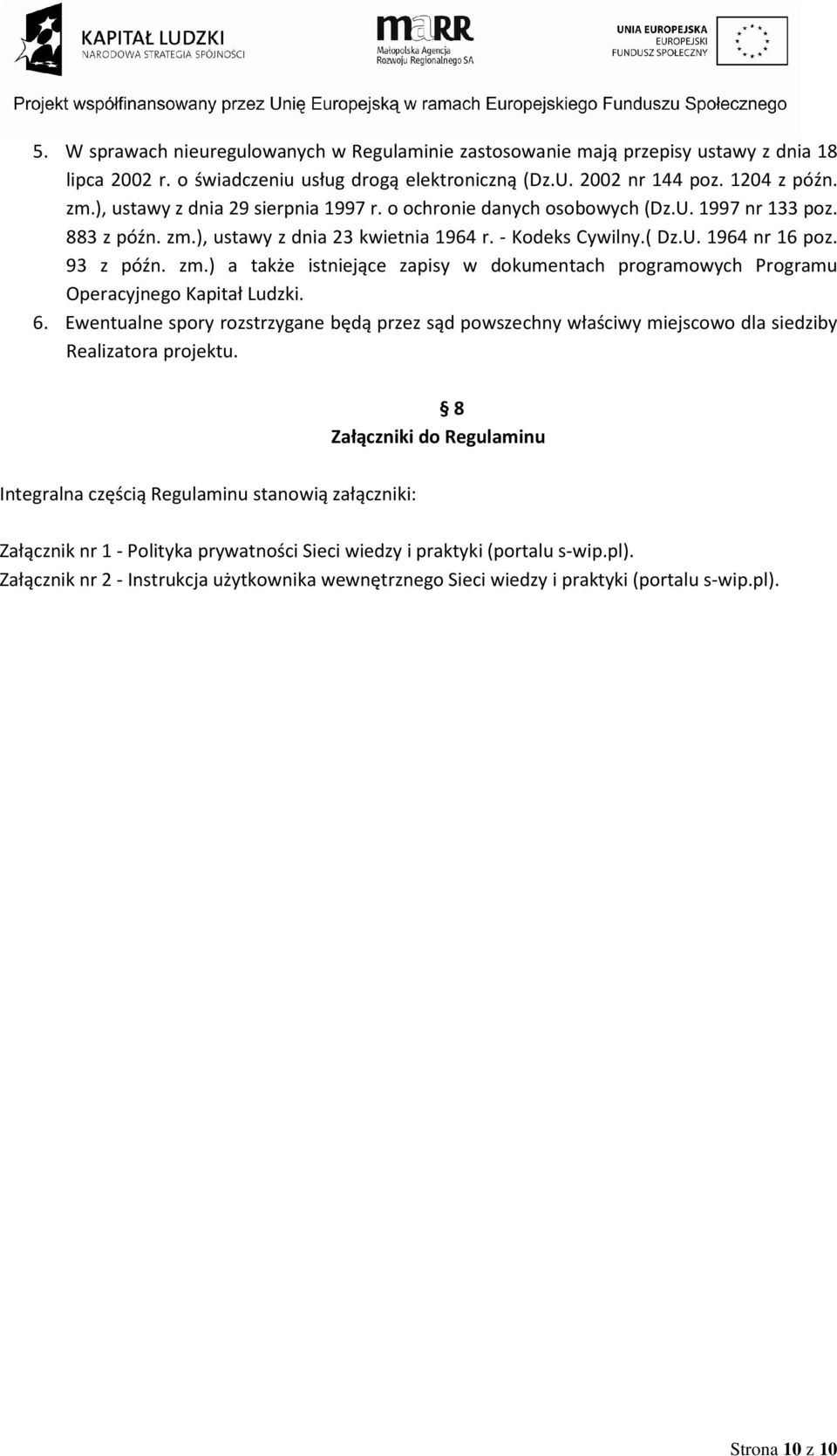 6. Ewentualne spory rozstrzygane będą przez sąd powszechny właściwy miejscowo dla siedziby Realizatora projektu.