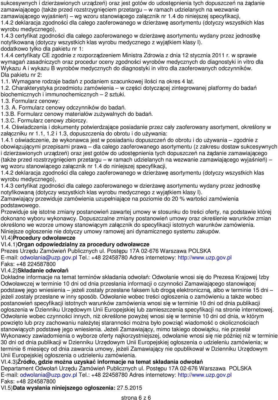 4.3 certyfikat zgodności dla całego zaoferowanego w dzierżawę asortymentu wydany przez jednostkę notyfikowaną (dotyczy wszystkich klas wyrobu medycznego z wyjątkiem klasy I).