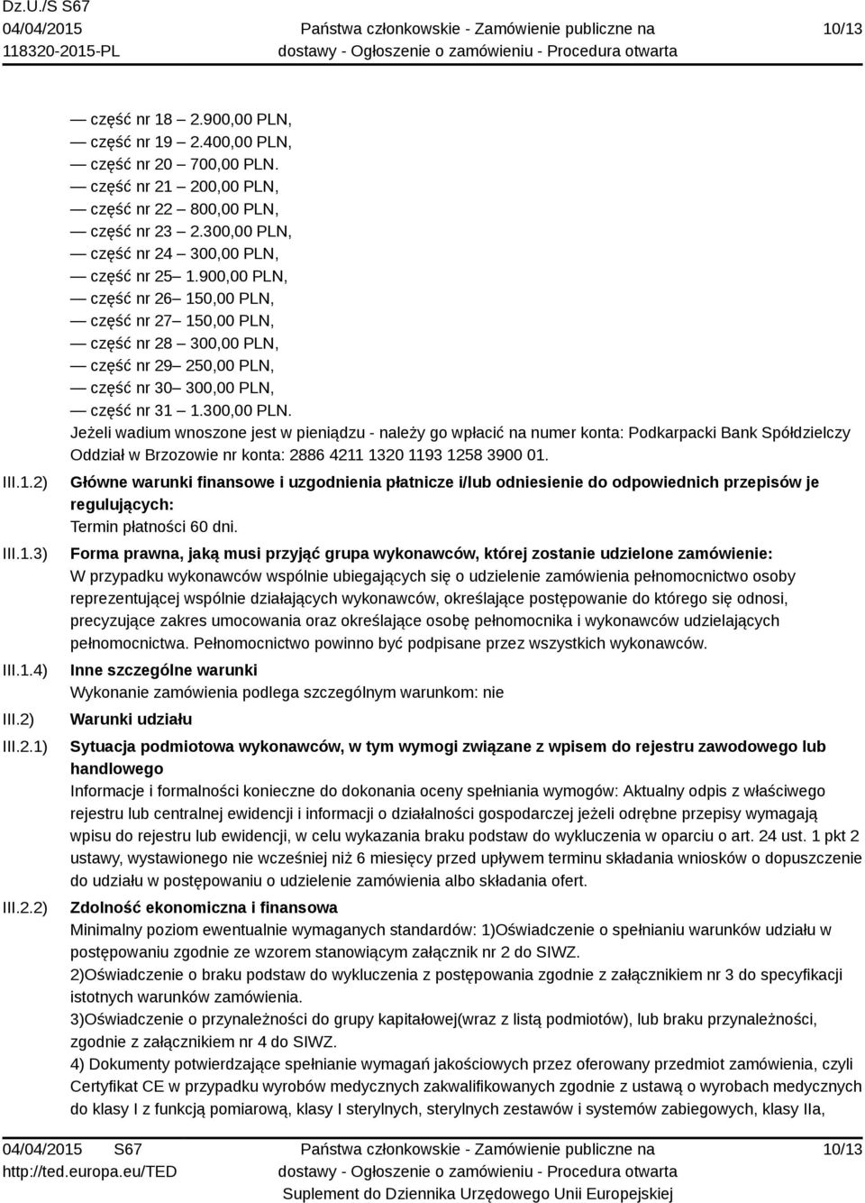 300,00 PLN. Jeżeli wadium wnoszone jest w pieniądzu - należy go wpłacić na numer konta: Podkarpacki Bank Spółdzielczy Oddział w Brzozowie nr konta: 2886 4211 1320 1193 1258 3900 01.