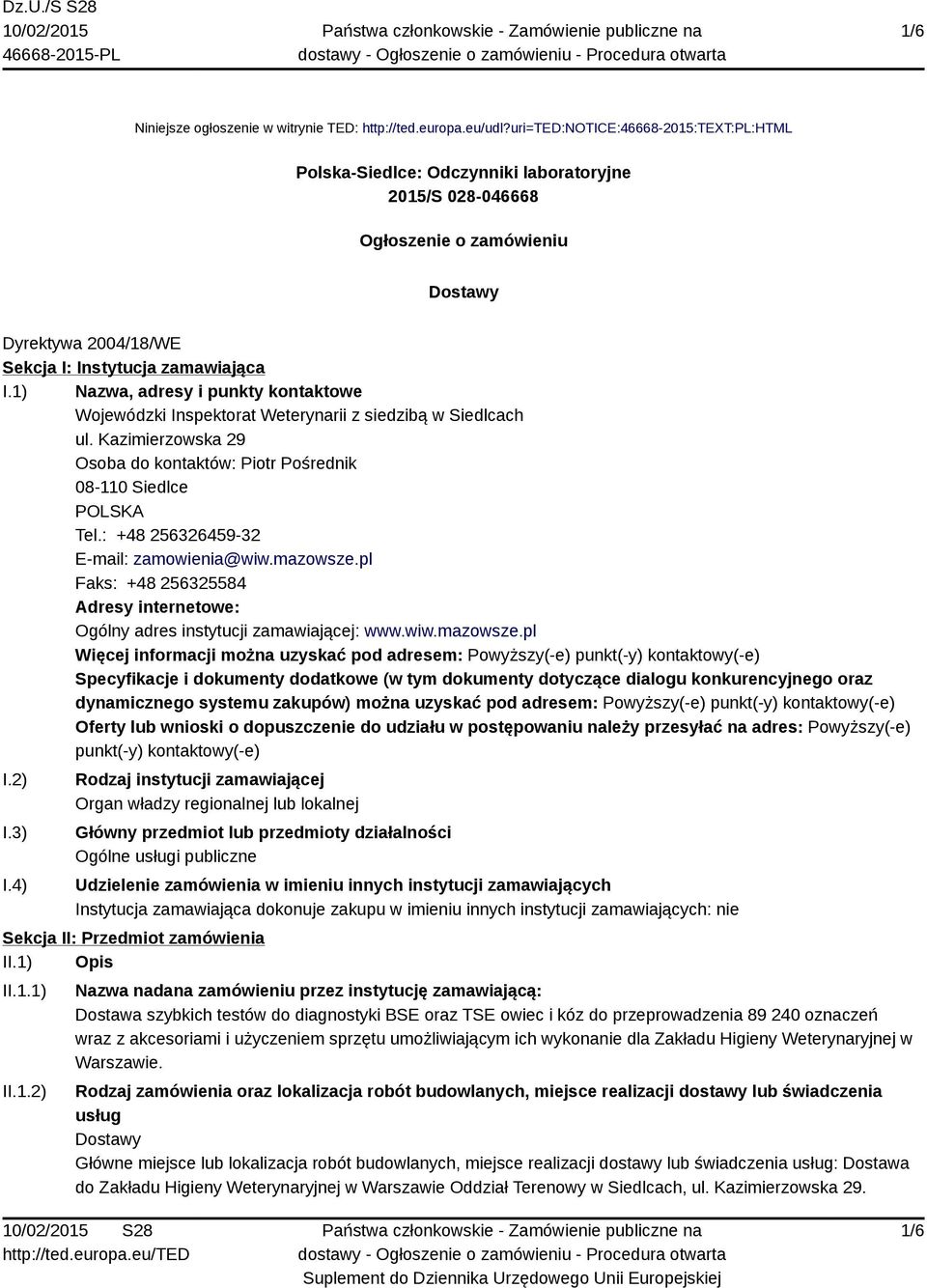 1) Nazwa, adresy i punkty kontaktowe Wojewódzki Inspektorat Weterynarii z siedzibą w Siedlcach ul. Kazimierzowska 29 Osoba do kontaktów: Piotr Pośrednik 08-110 Siedlce POLSKA Tel.