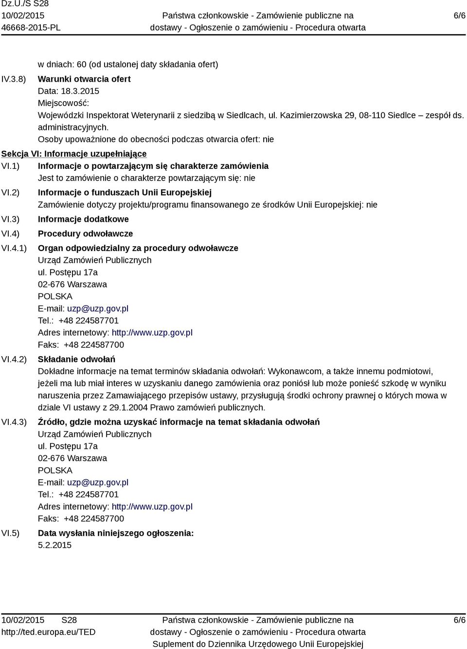 1) Informacje o powtarzającym się charakterze zamówienia Jest to zamówienie o charakterze powtarzającym się: nie VI.2) VI.3) VI.