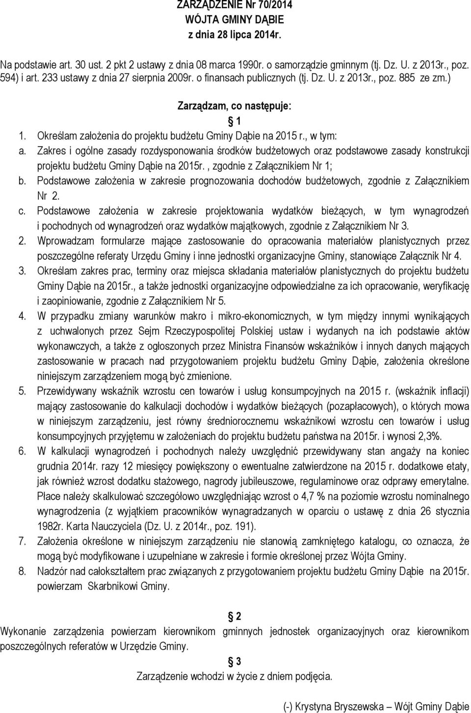 , w tym: a. Zakres i ogólne zasady rozdysponowania środków budżetowych oraz podstawowe zasady konstrukcji projektu budżetu Gminy Dąbie na 2015r., zgodnie z Załącznikiem Nr 1; b.