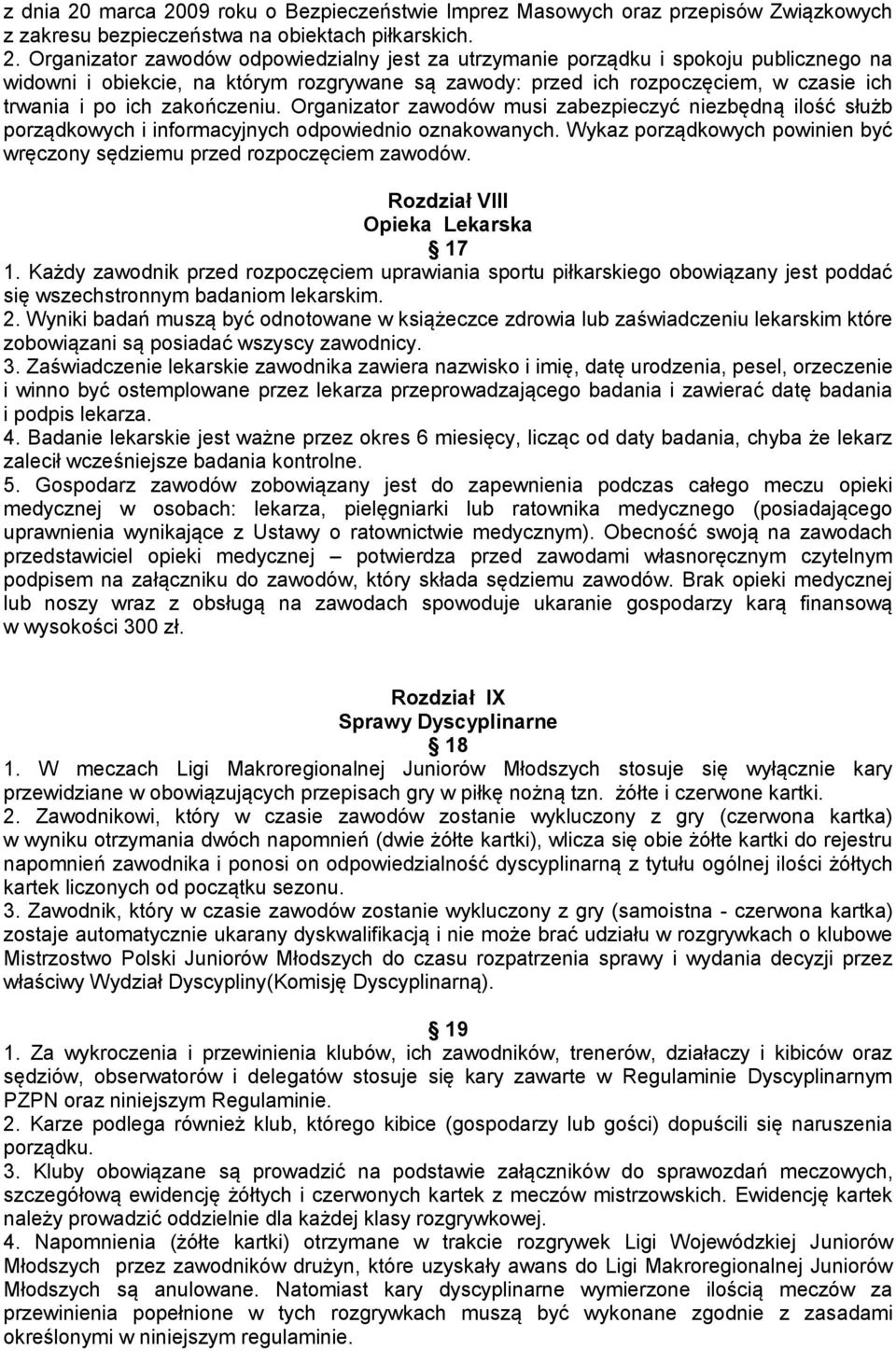 09 roku o Bezpieczeństwie Imprez Masowych oraz przepisów Związkowych z zakresu bezpieczeństwa na obiektach piłkarskich. 2.