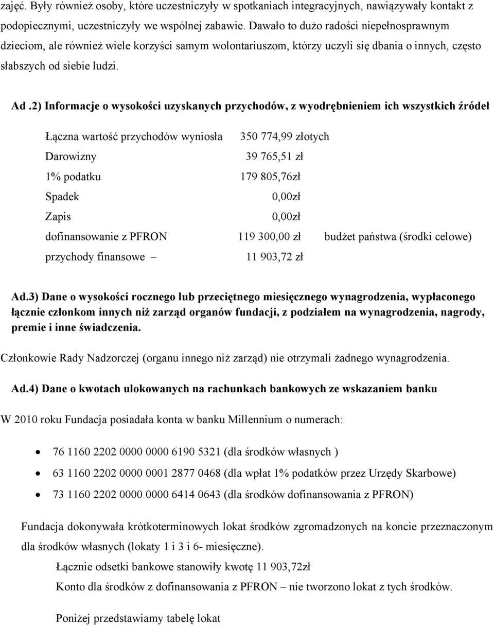 2) Informacje o wysokości uzyskanych przychodów, z wyodrębnieniem ich wszystkich źródeł Łączna wartość przychodów wyniosła 350 774,99 złotych Darowizny 39 765,51 zł 1% podatku 179 805,76zł Spadek