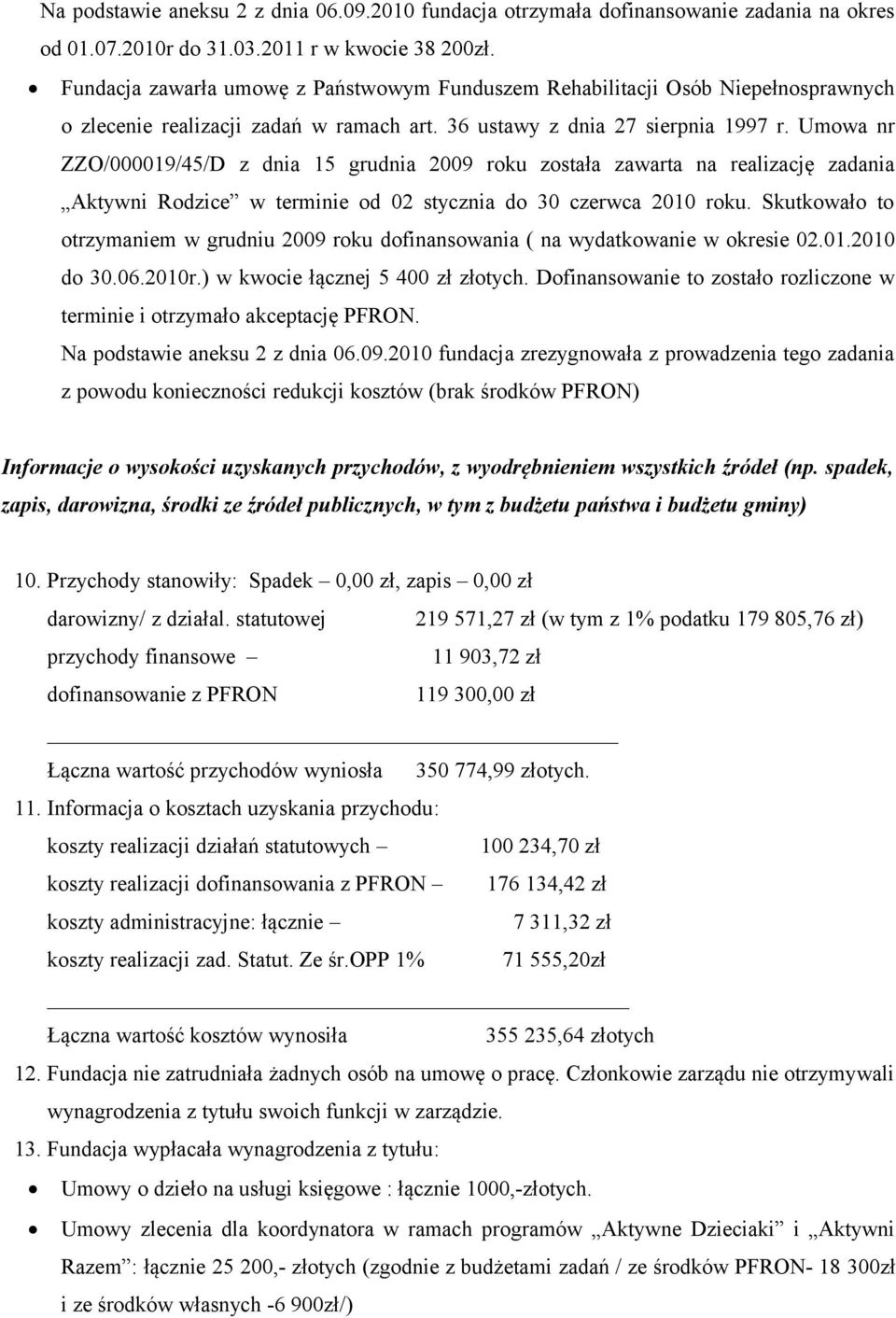 Umowa nr ZZO/000019/45/D z dnia 15 grudnia 2009 roku została zawarta na realizację zadania Aktywni Rodzice w terminie od 02 stycznia do 30 czerwca 2010 roku.