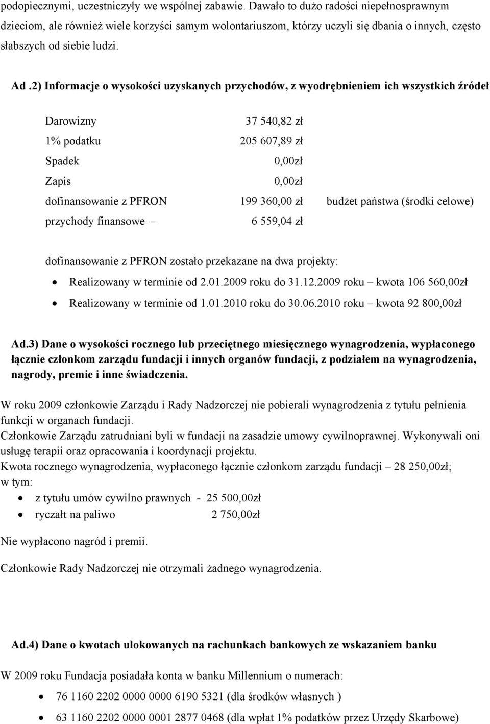 2) Informacje o wysokości uzyskanych przychodów, z wyodrębnieniem ich wszystkich źródeł Darowizny 37 540,82 zł 1% podatku 205 607,89 zł Spadek 0,00zł Zapis 0,00zł dofinansowanie z PFRON 199 360,00 zł