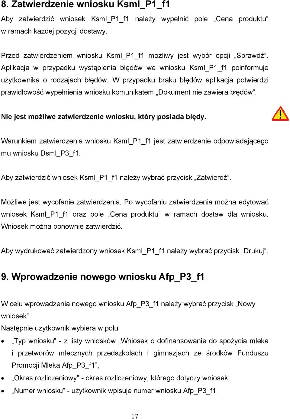 W przypadku braku błędów aplikacja potwierdzi prawidłowość wypełnienia wniosku komunikatem Dokument nie zawiera błędów. Nie jest możliwe zatwierdzenie wniosku, który posiada błędy.