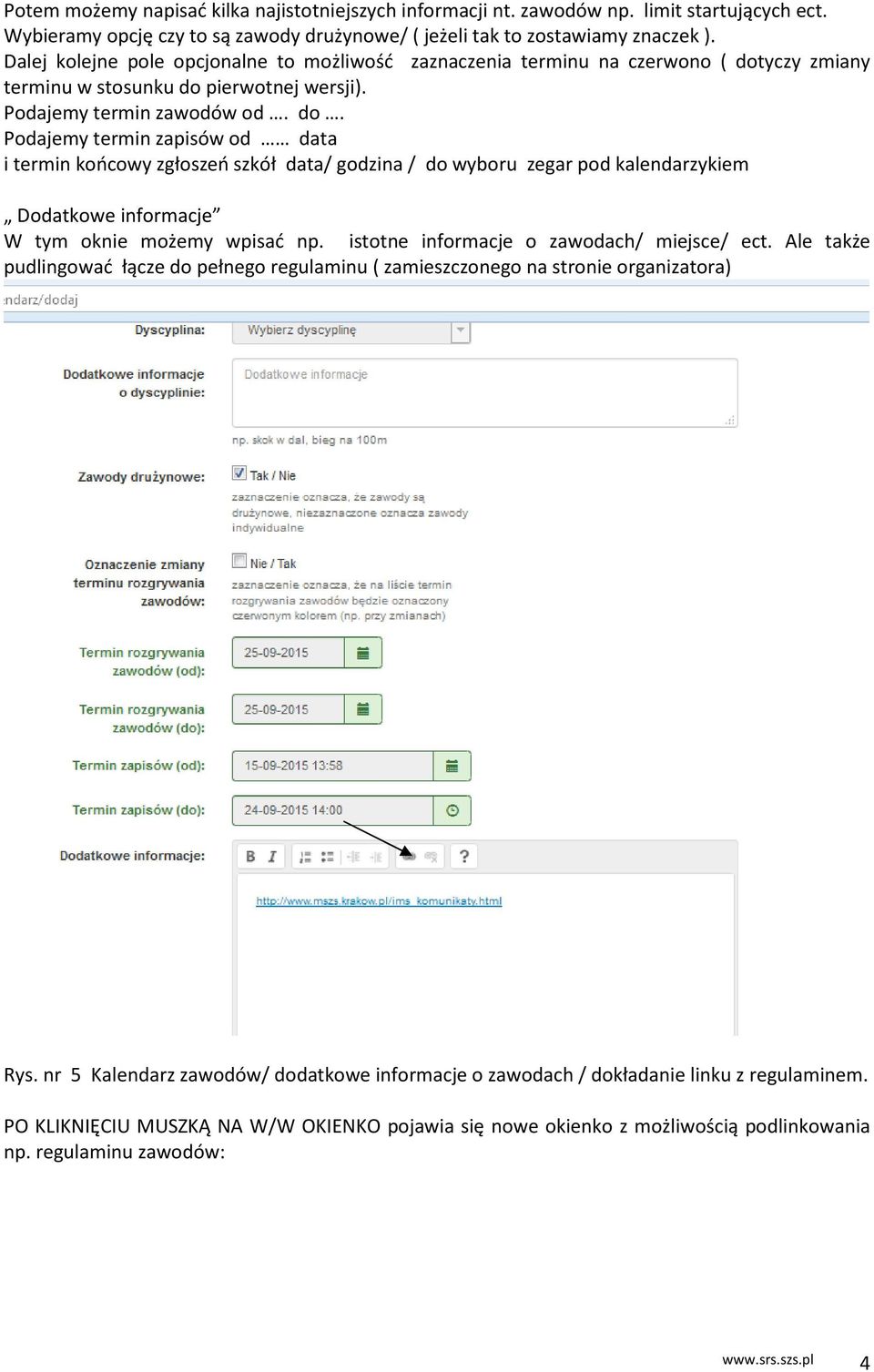 yczy zmiany terminu w stosunku do pierwotnej wersji). Podajemy termin zawodów od. do. Podajemy termin zapisów od data i termin końcowy zgłoszeń szkół data/ godzina / do wyboru zegar pod kalendarzykiem Dodatkowe informacje W tym oknie możemy wpisać np.