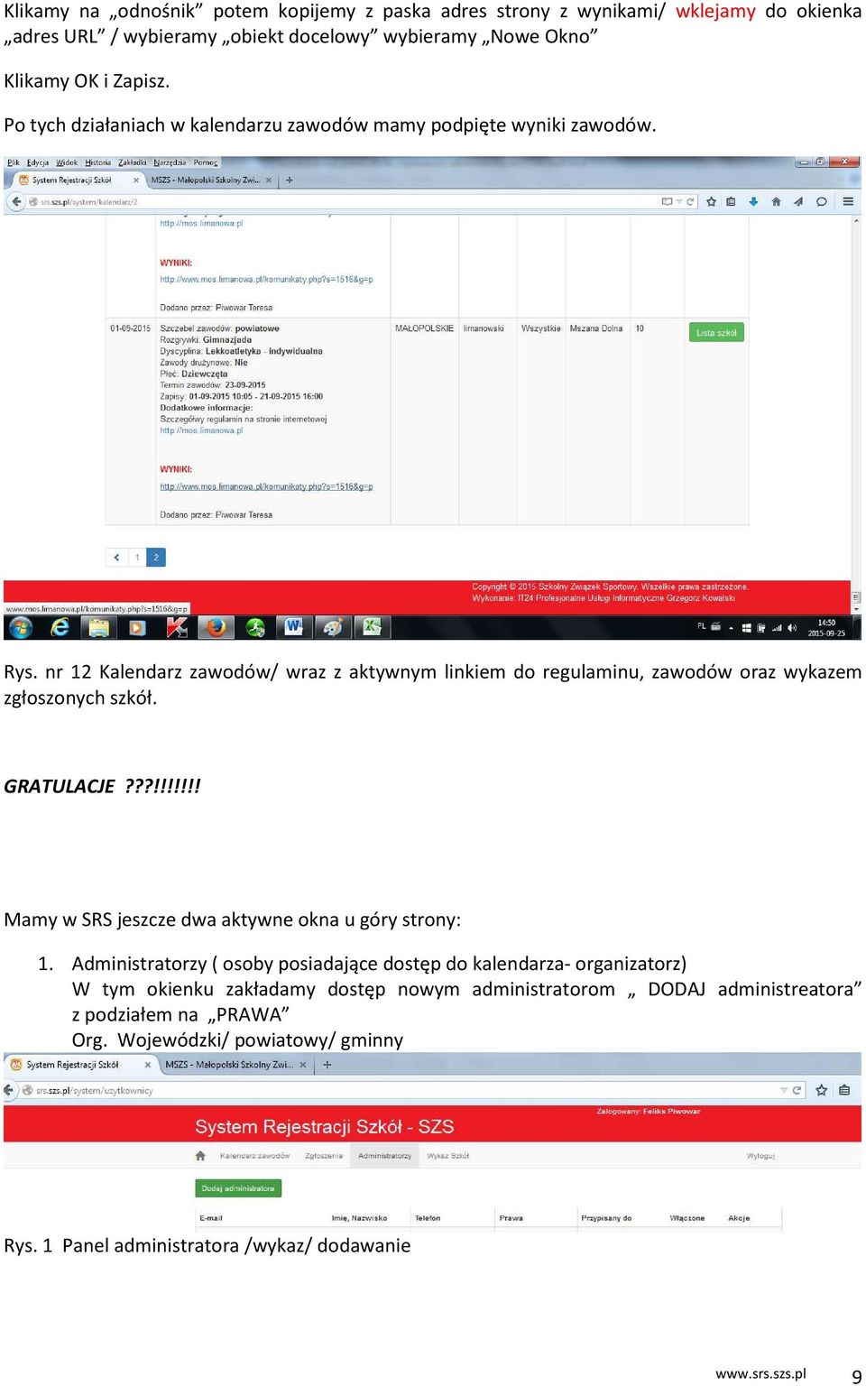 nr 12 Kalendarz zawodów/ wraz z aktywnym linkiem do regulaminu, zawodów oraz wykazem zgłoszonych szkół. GRATULACJE???!!!!!!! Mamy w SRS jeszcze dwa aktywne okna u góry strony: 1.