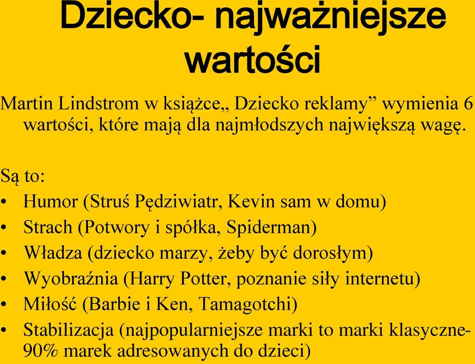 Są to: Humor (Struś Pędziwiatr, Kevin sam w domu) Strach (Potwory i spółka, Spiderman) Władza (dziecko marzy,