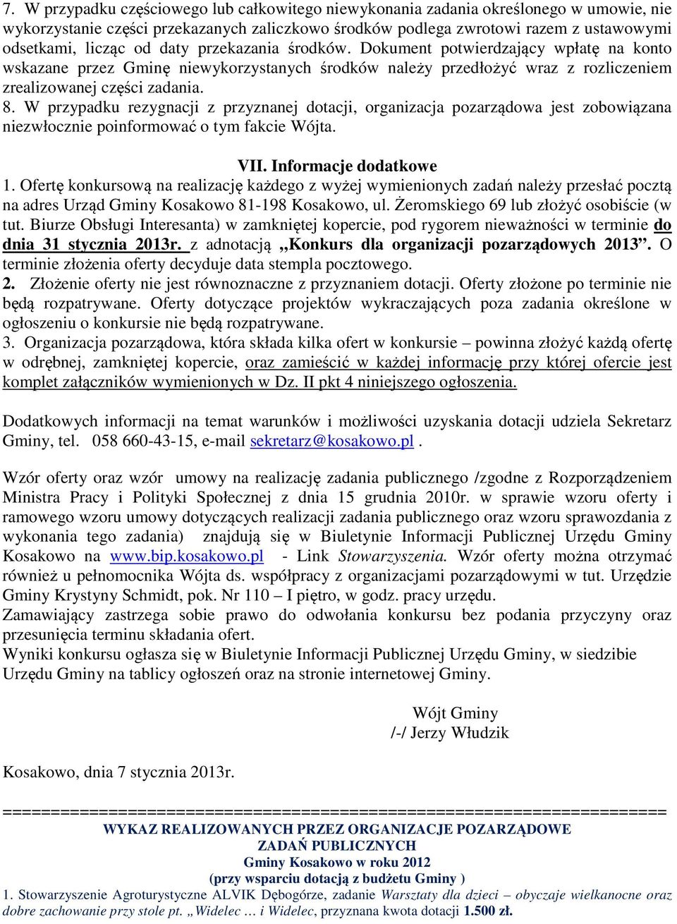 W przypadku rezygnacji z przyznanej dotacji, organizacja pozarządowa jest zobowiązana niezwłocznie poinformować o tym fakcie Wójta. VII. Informacje dodatkowe 1.