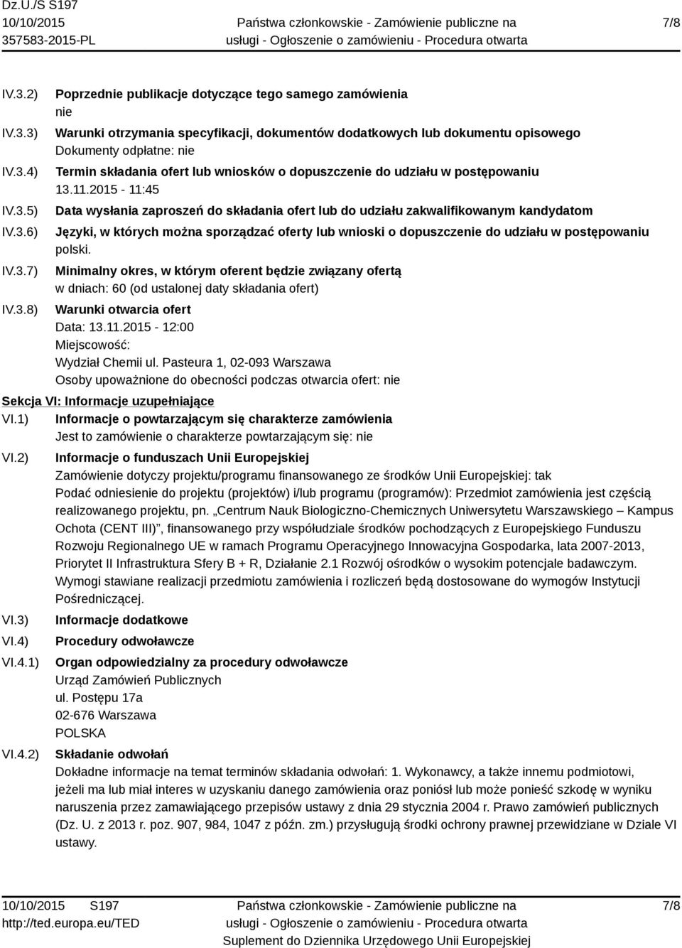 3) IV.3.4) IV.3.5) IV.3.6) IV.3.7) IV.3.8) Poprzednie publikacje dotyczące tego samego zamówienia nie Warunki otrzymania specyfikacji, dokumentów dodatkowych lub dokumentu opisowego Dokumenty