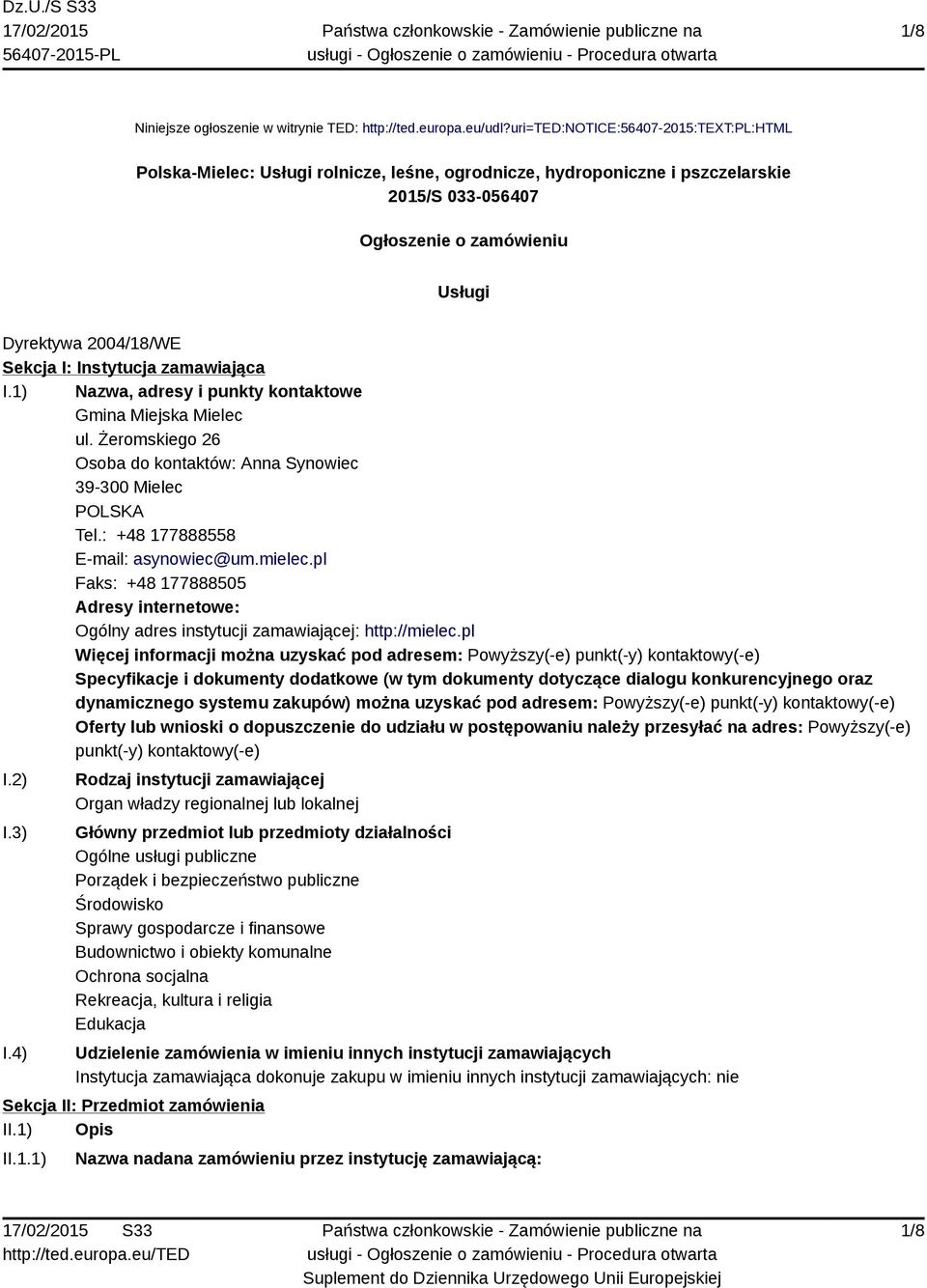 Instytucja zamawiająca I.1) Nazwa, adresy i punkty kontaktowe Gmina Miejska Mielec ul. Żeromskiego 26 Osoba do kontaktów: Anna Synowiec 39-300 Mielec POLSKA Tel.: +48 177888558 E-mail: asynowiec@um.