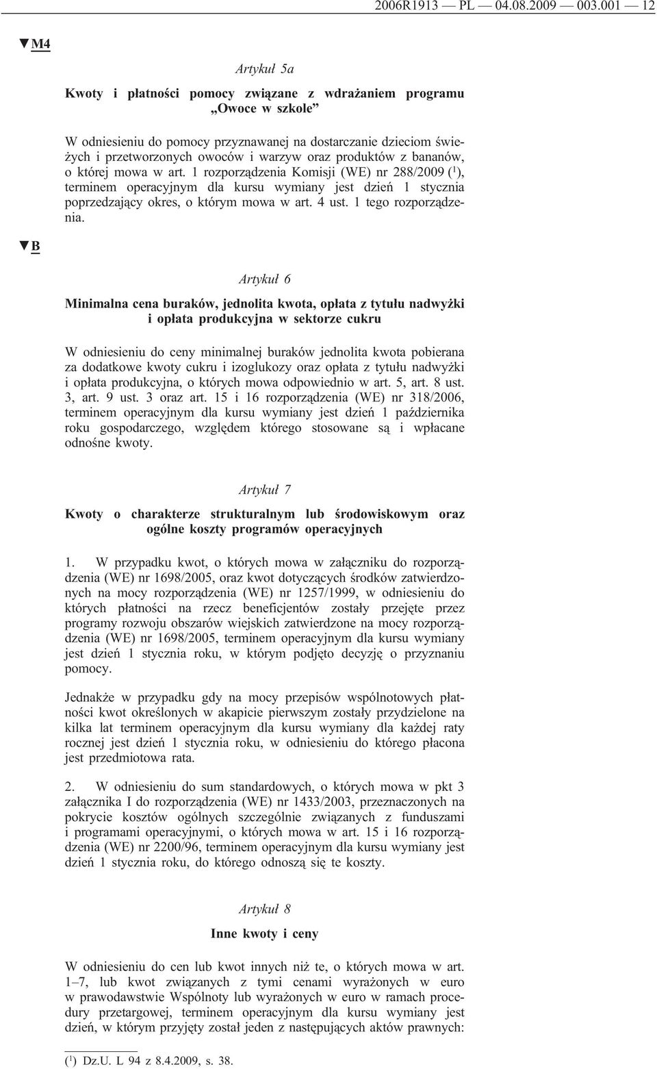 oraz produktów z bananów, o której mowa w art. 1 rozporządzenia Komisji (WE) nr 288/2009 ( 1 ), terminem operacyjnym dla kursu wymiany jest dzień 1 stycznia poprzedzający okres, o którym mowa w art.