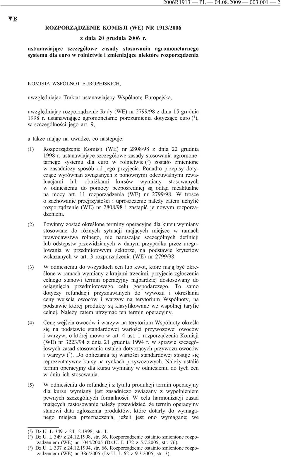 Wspólnotę Europejską, uwzględniając rozporządzenie Rady (WE) nr 2799/98 z dnia 15 grudnia 1998 r. ustanawiające agromonetarne porozumienia dotyczące euro ( 1 ), w szczególności jego art.