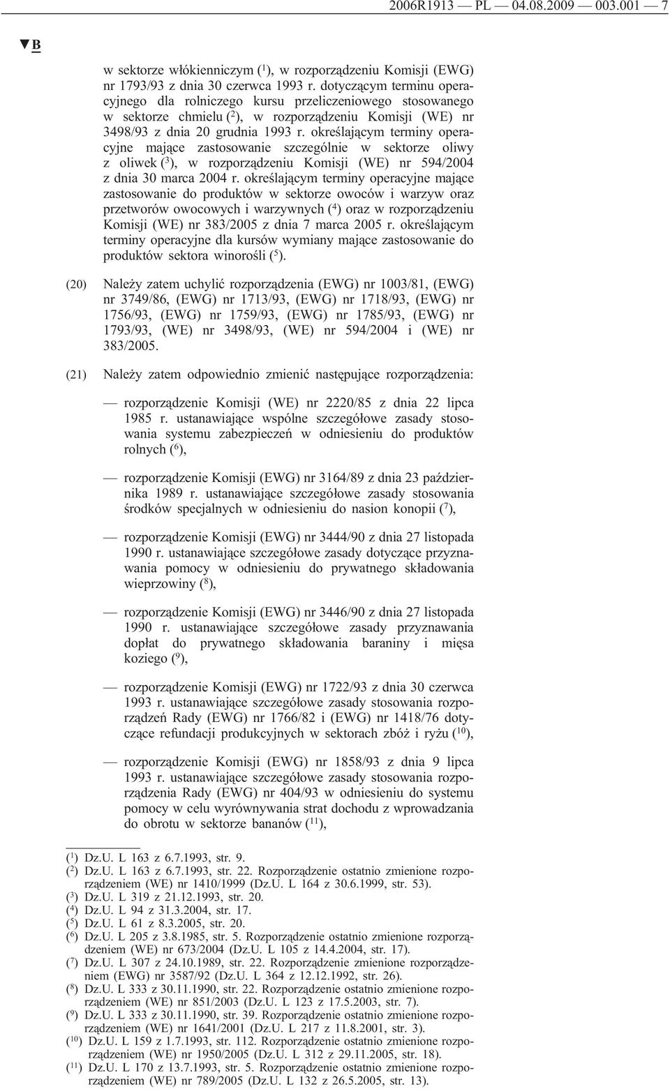 określającym terminy operacyjne mające zastosowanie szczególnie w sektorze oliwy z oliwek ( 3 ), w rozporządzeniu Komisji (WE) nr 594/2004 z dnia 30 marca 2004 r.