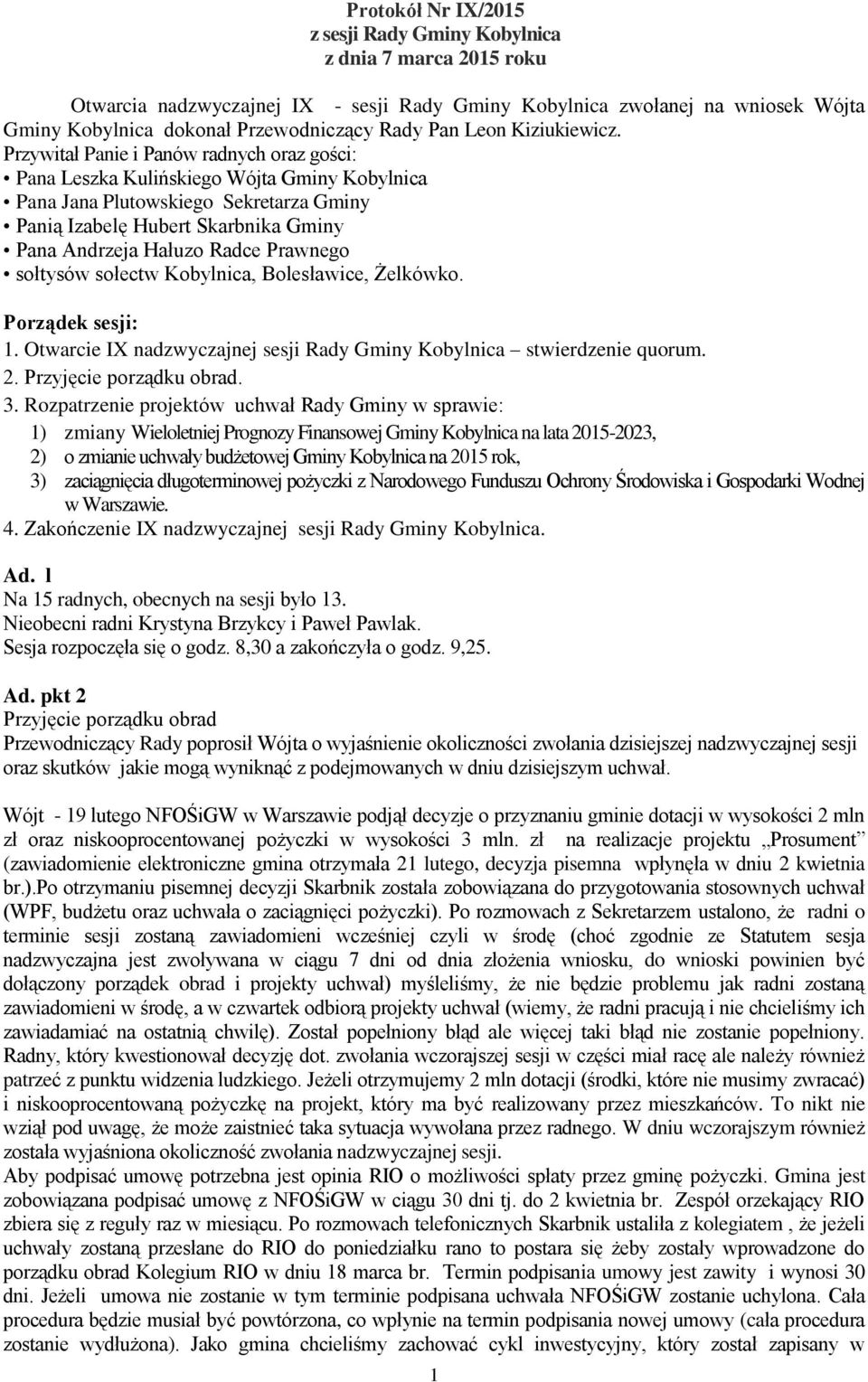 Przywitał Panie i Panów radnych oraz gości: Pana Leszka Kulińskiego Wójta Gminy Kobylnica Pana Jana Plutowskiego Sekretarza Gminy Panią Izabelę Hubert Skarbnika Gminy Pana Andrzeja Hałuzo Radce