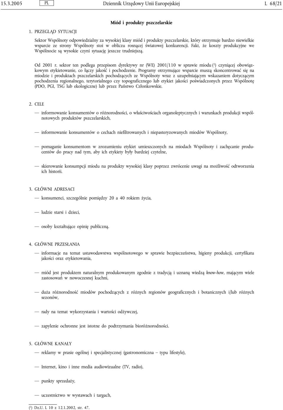 sektor ten podlega przepisom dyrektywy nr (WE) 2001/110 w sprawie miodu ( 1 ) czyniącej obowiązkowym etykietowanie, co łączy jakość i pochodzenie.