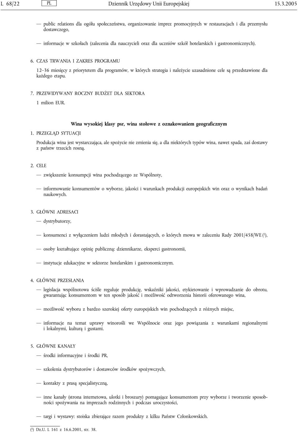 hotelarskich i gastronomicznych). 6. CZAS TRWANIA I ZAKRES PROGRAMU 12 36 miesięcy z priorytetem dla programów, w których strategia i należycie uzasadnione cele są przedstawione dla każdego etapu. 7.