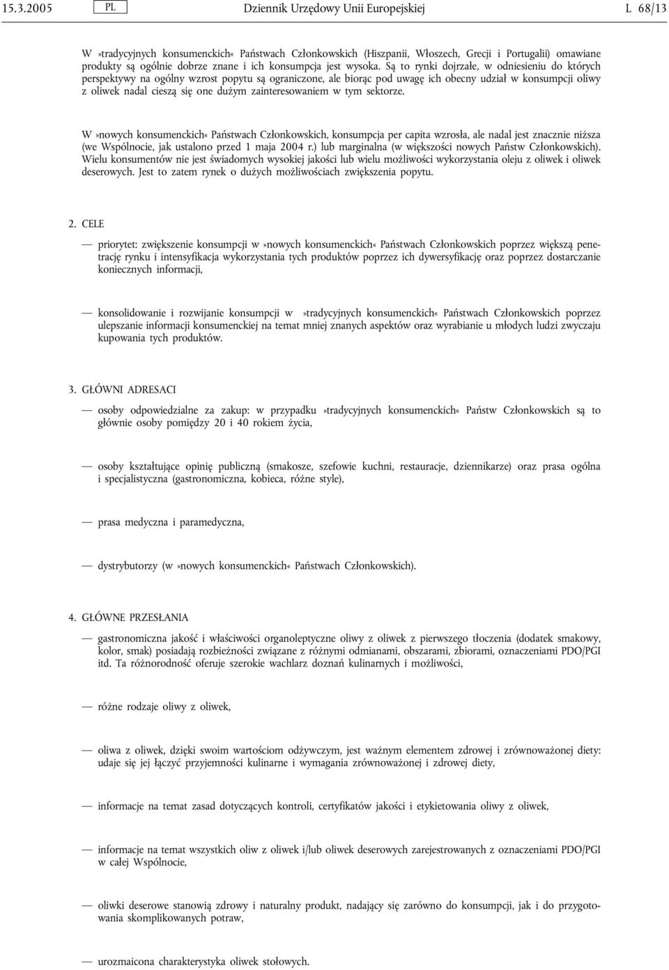 Są to rynki dojrzałe, w odniesieniu do których perspektywy na ogólny wzrost popytu są ograniczone, ale biorąc pod uwagę ich obecny udział w konsumpcji oliwy z oliwek nadal cieszą się one dużym