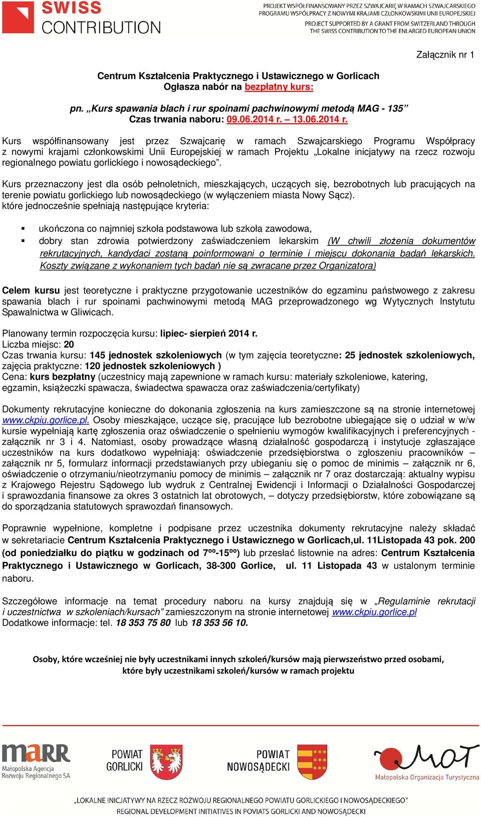 Kurs przeznaczony jest dla osób pełnoletnich, mieszkających, uczących się, bezrobotnych lub pracujących na terenie powiatu gorlickiego lub nowosądeckiego (w wyłączeniem miasta Nowy Sącz).