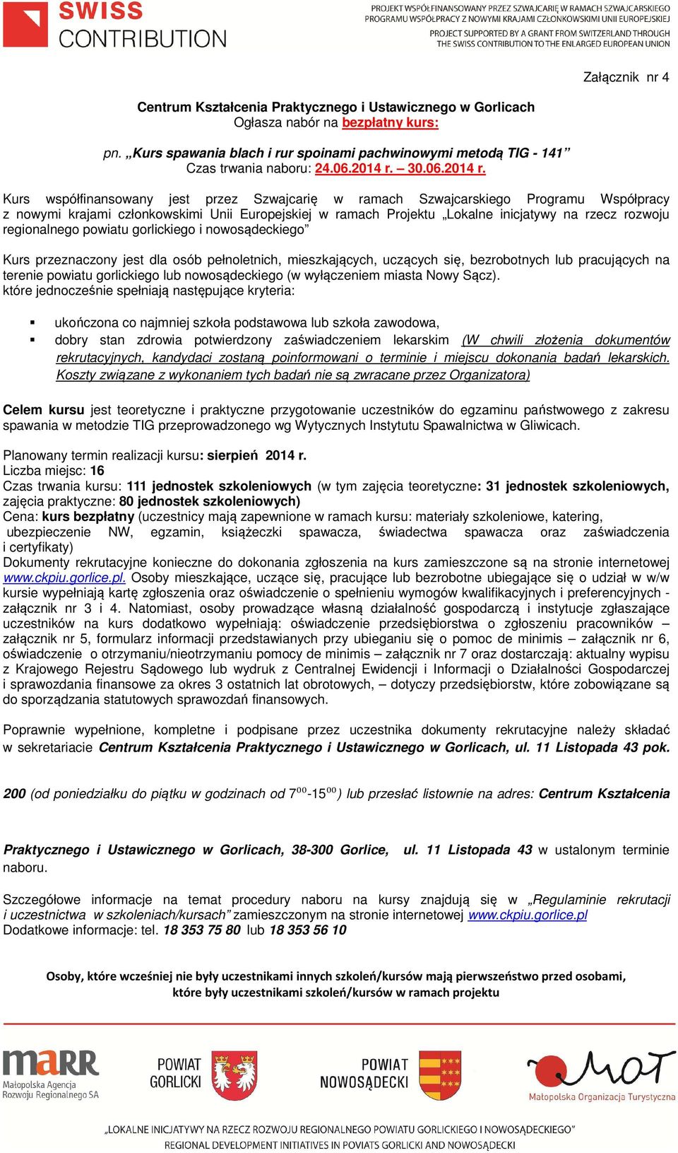 Kurs współfinansowany jest przez Szwajcarię w ramach Szwajcarskiego Programu Współpracy regionalnego powiatu gorlickiego i nowosądeckiego Kurs przeznaczony jest dla osób pełnoletnich, mieszkających,