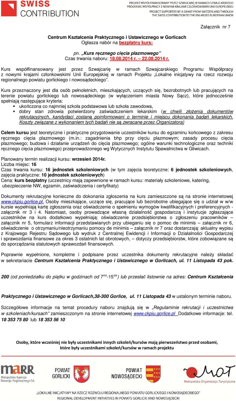 Kurs przeznaczony jest dla osób pełnoletnich, mieszkających, uczących się, bezrobotnych lub pracujących na terenie powiatu gorlickiego lub nowosądeckiego (w wyłączeniem miasta Nowy Sącz), które