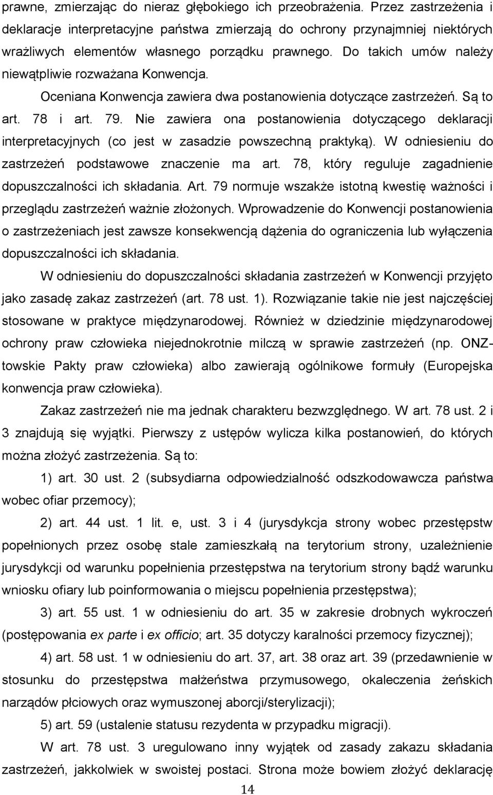 Do takich umów należy niewątpliwie rozważana Konwencja. Oceniana Konwencja zawiera dwa postanowienia dotyczące zastrzeżeń. Są to art. 78 i art. 79.