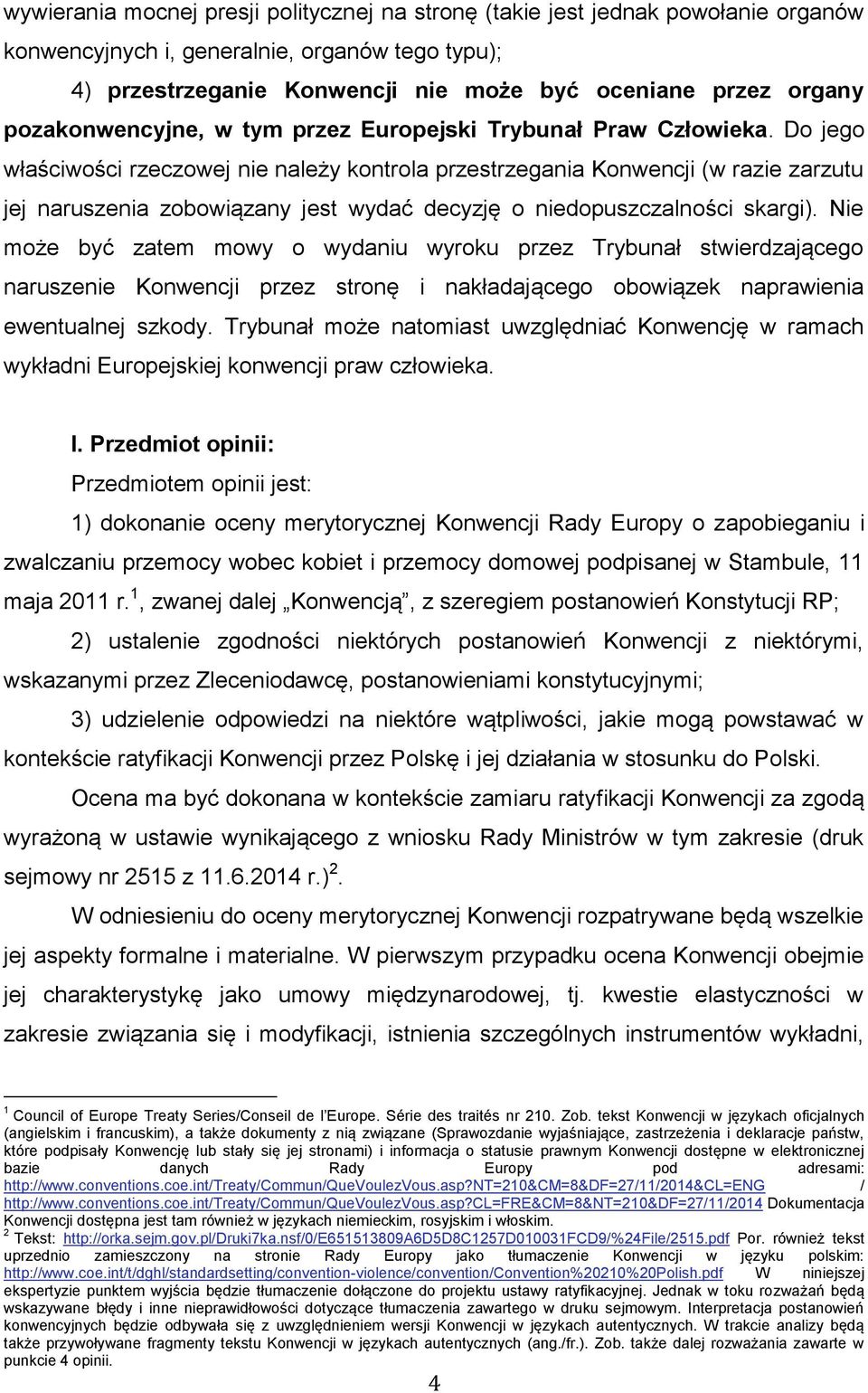 Do jego właściwości rzeczowej nie należy kontrola przestrzegania Konwencji (w razie zarzutu jej naruszenia zobowiązany jest wydać decyzję o niedopuszczalności skargi).