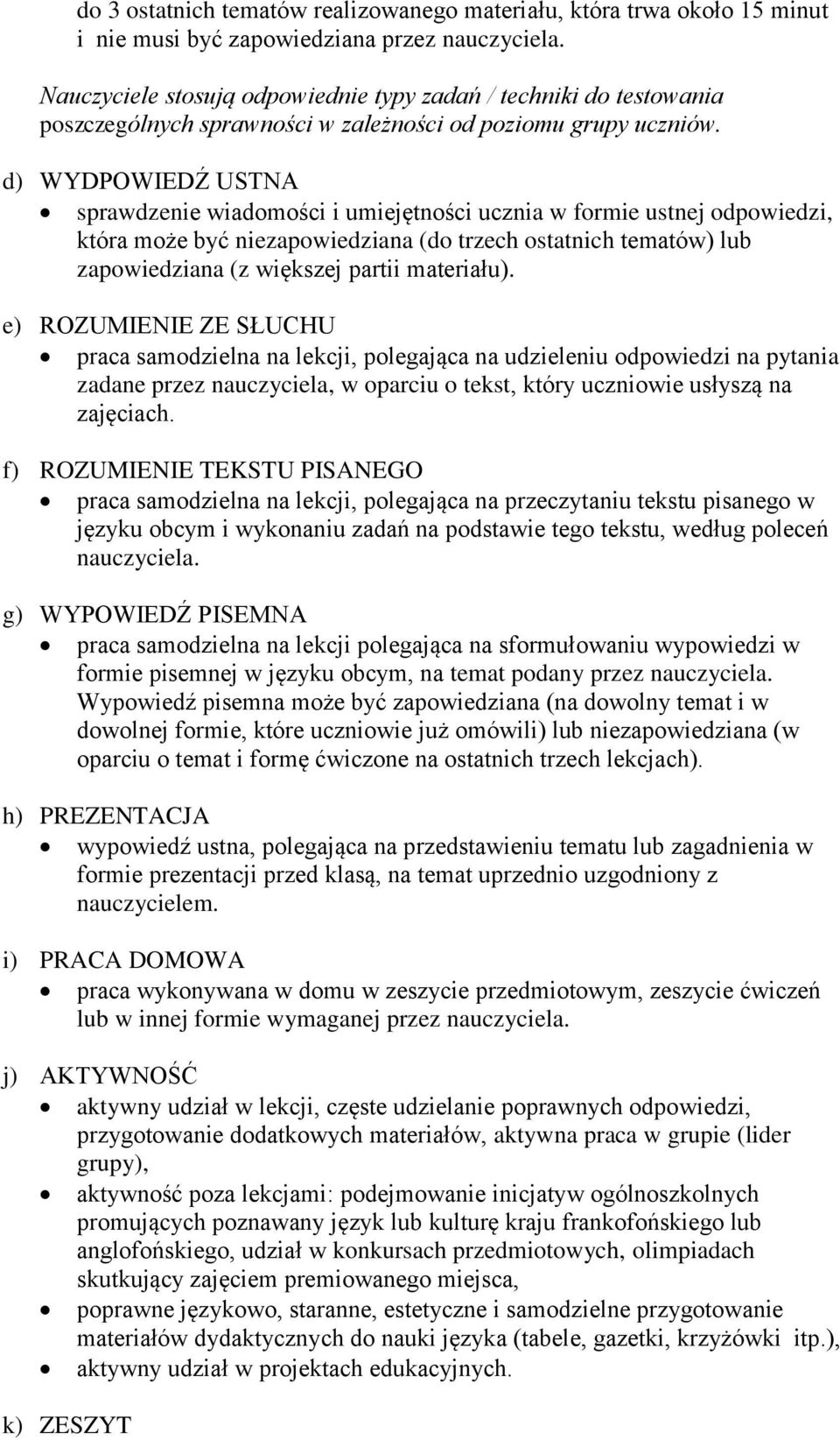 d) WYDPOWIEDŹ USTNA sprawdzenie wiadomości i umiejętności ucznia w formie ustnej odpowiedzi, która może być niezapowiedziana (do trzech ostatnich tematów) lub zapowiedziana (z większej partii