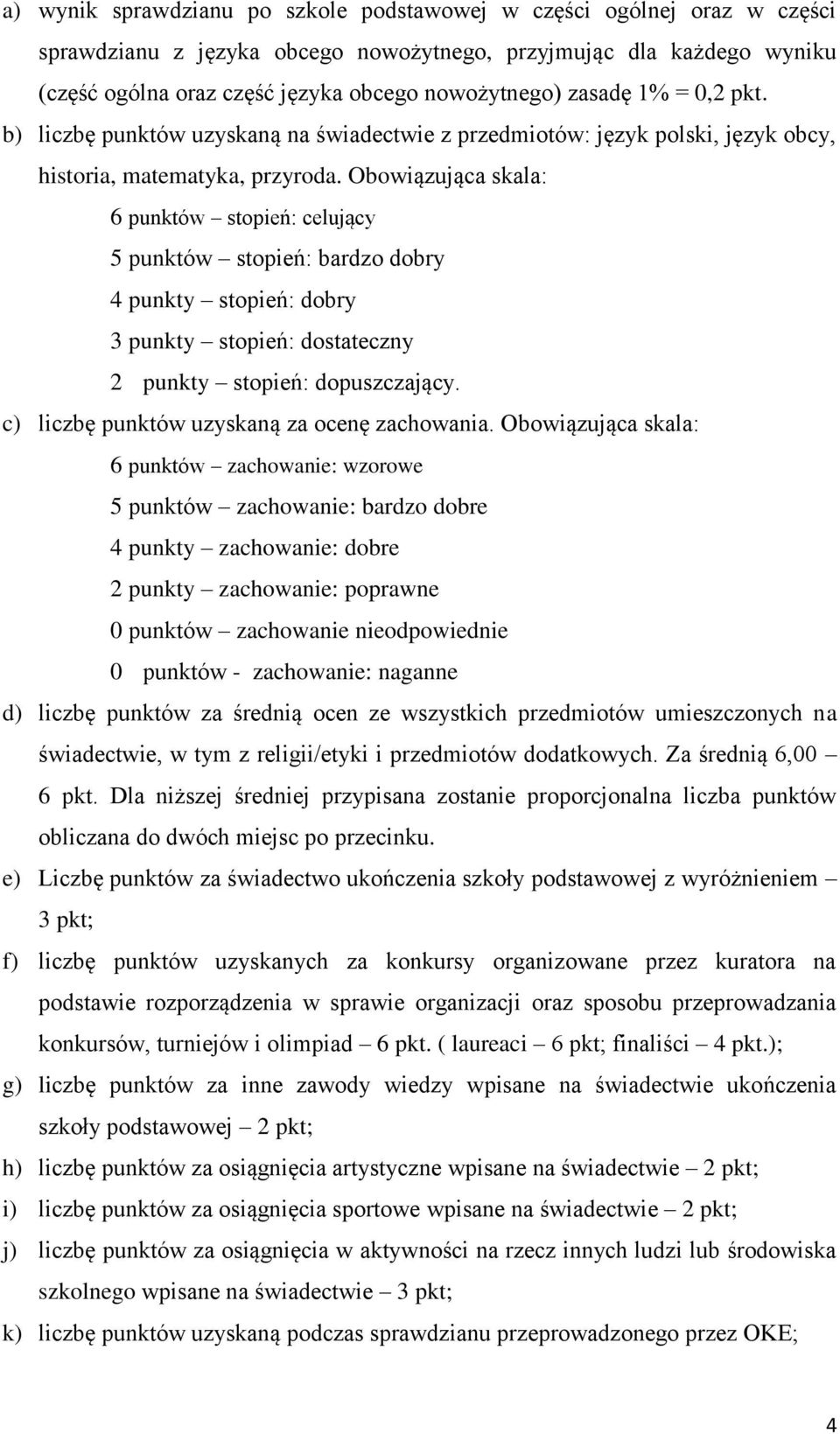 Obowiązująca skala: 6 punktów stopień: celujący 5 punktów stopień: bardzo dobry 4 punkty stopień: dobry 3 punkty stopień: dostateczny 2 punkty stopień: dopuszczający.