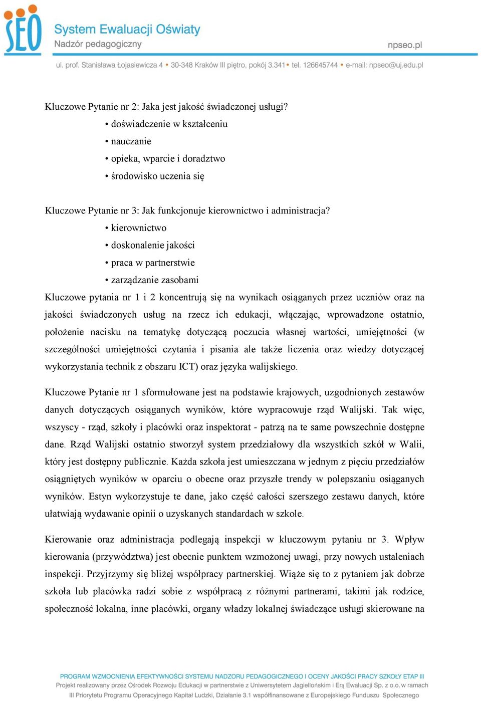 kierownictwo doskonalenie jakości praca w partnerstwie zarządzanie zasobami Kluczowe pytania nr 1 i 2 koncentrują się na wynikach osiąganych przez uczniów oraz na jakości świadczonych usług na rzecz