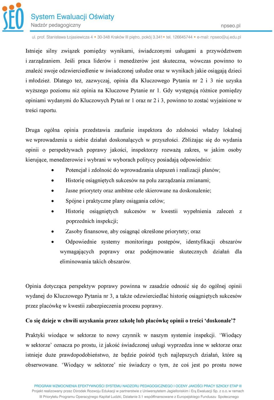 Dlatego też, zazwyczaj, opinia dla Kluczowego Pytania nr 2 i 3 nie uzyska wyższego poziomu niż opinia na Kluczowe Pytanie nr 1.