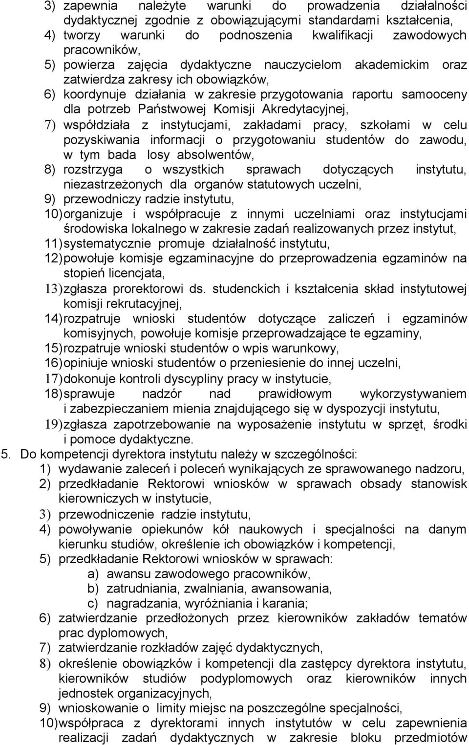 Akredytacyjnej, 7) współdziała z instytucjami, zakładami pracy, szkołami w celu pozyskiwania informacji o przygotowaniu studentów do zawodu, w tym bada losy absolwentów, 8) rozstrzyga o wszystkich