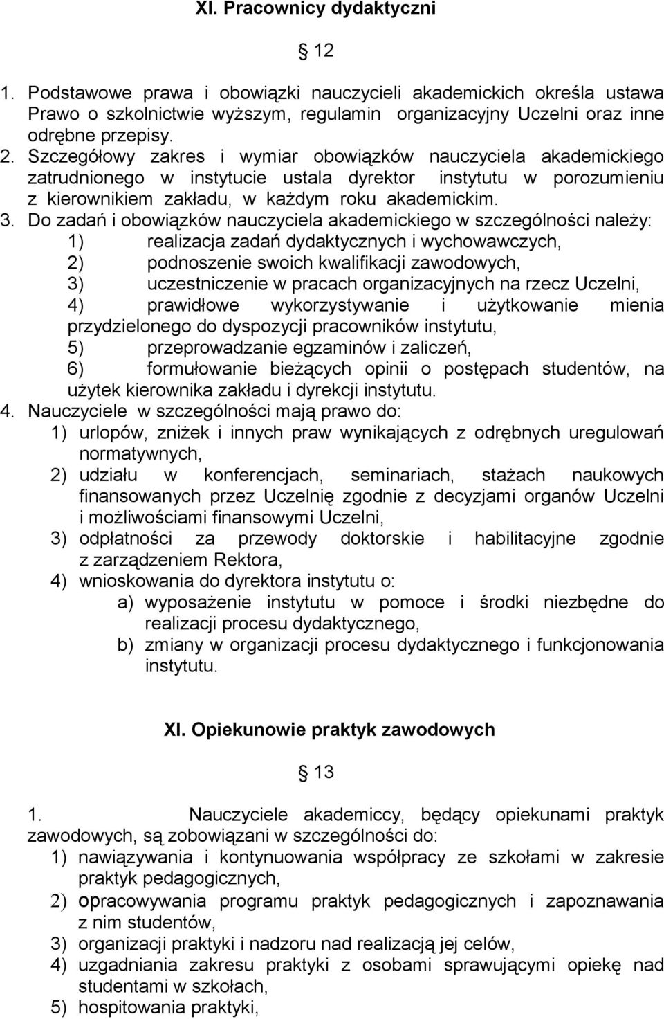 Do zadań i obowiązków nauczyciela akademickiego w szczególności należy: 1) realizacja zadań dydaktycznych i wychowawczych, 2) podnoszenie swoich kwalifikacji zawodowych, 3) uczestniczenie w pracach