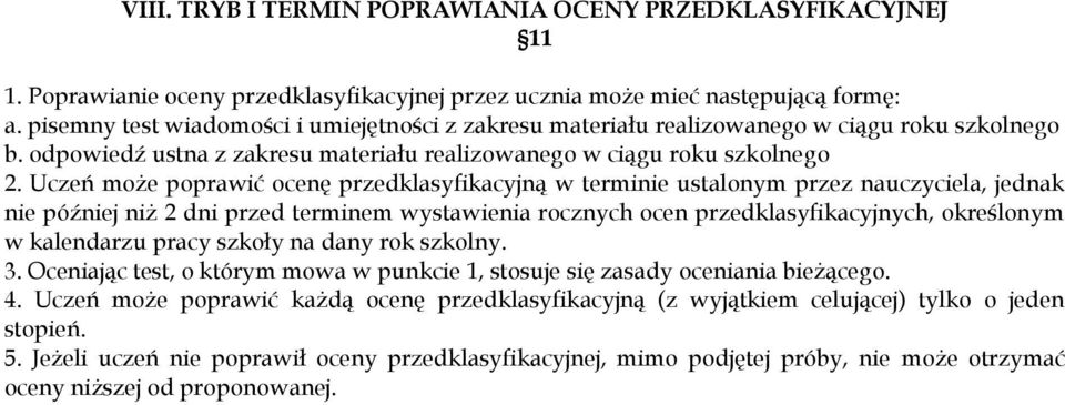 Uczeń może poprawić ocenę przedklasyfikacyjną w terminie ustalonym przez nauczyciela, jednak nie później niż 2 dni przed terminem wystawienia rocznych ocen przedklasyfikacyjnych, określonym w