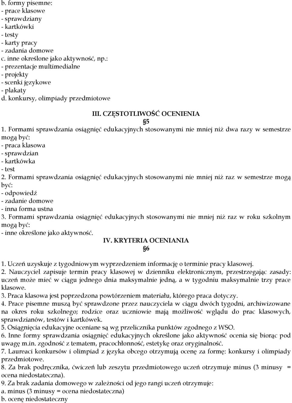 Formami sprawdzania osiągnięć edukacyjnych stosowanymi nie mniej niż dwa razy w semestrze mogą być: - praca klasowa - sprawdzian - kartkówka - test 2.