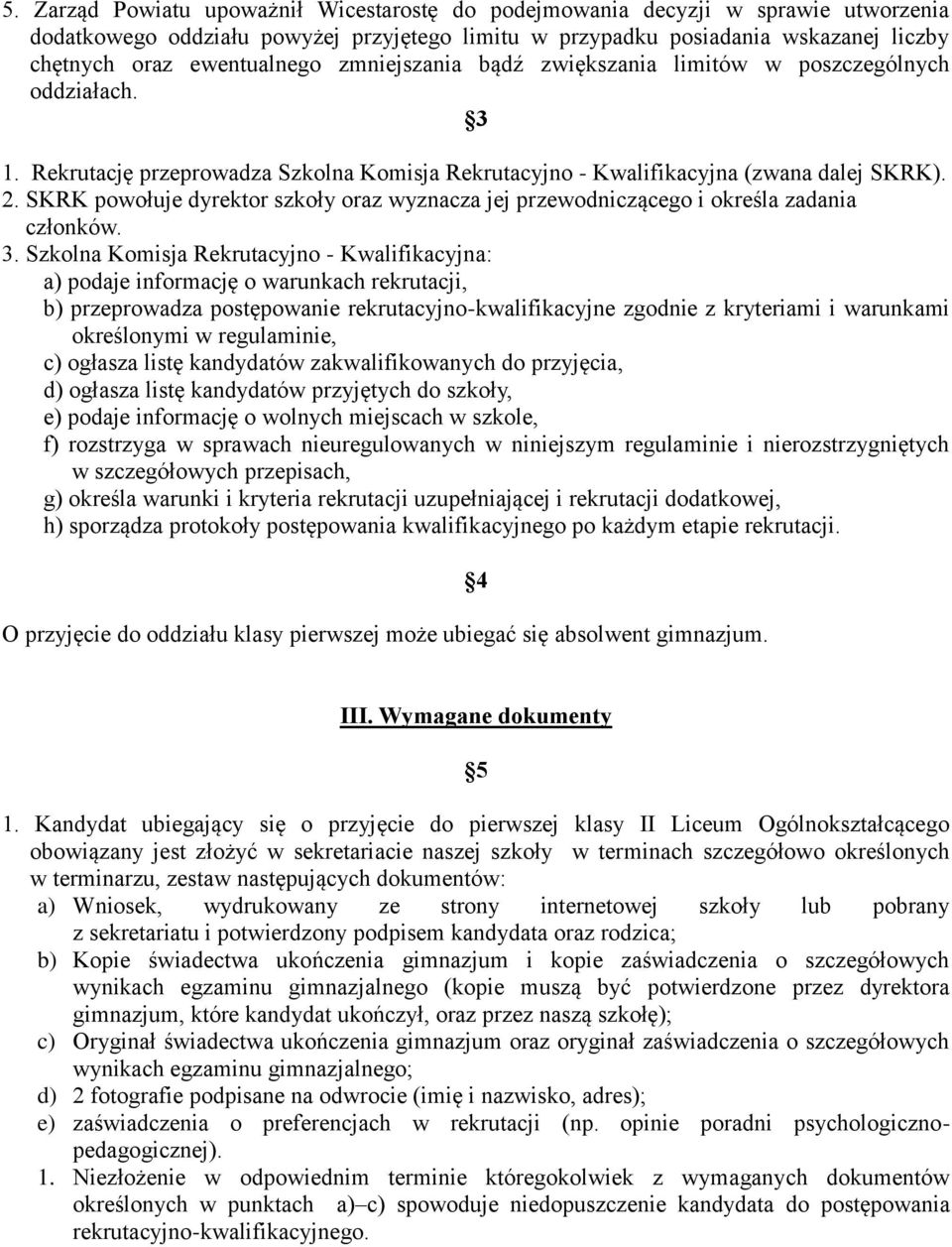 SKRK powołuje dyrektor szkoły oraz wyznacza jej przewodniczącego i określa zadania członków. 3.