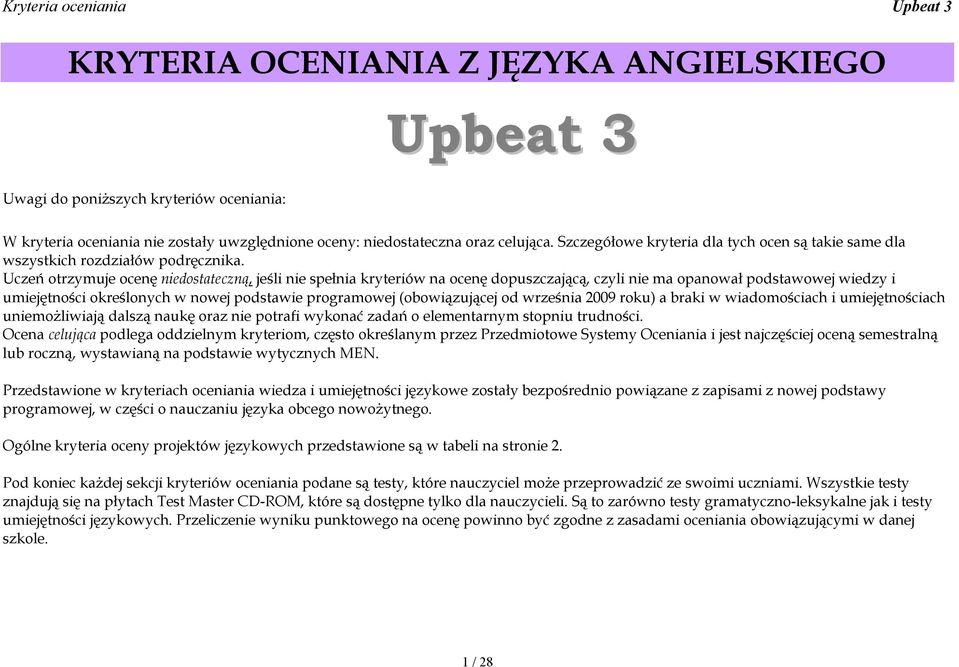 Uczeń otrzymuje ocenę niedostateczną, jeśli nie spełnia kryteriów na ocenę dopuszczającą, czyli nie ma opanował podstawowej wiedzy i umiejętności określonych w nowej podstawie programowej