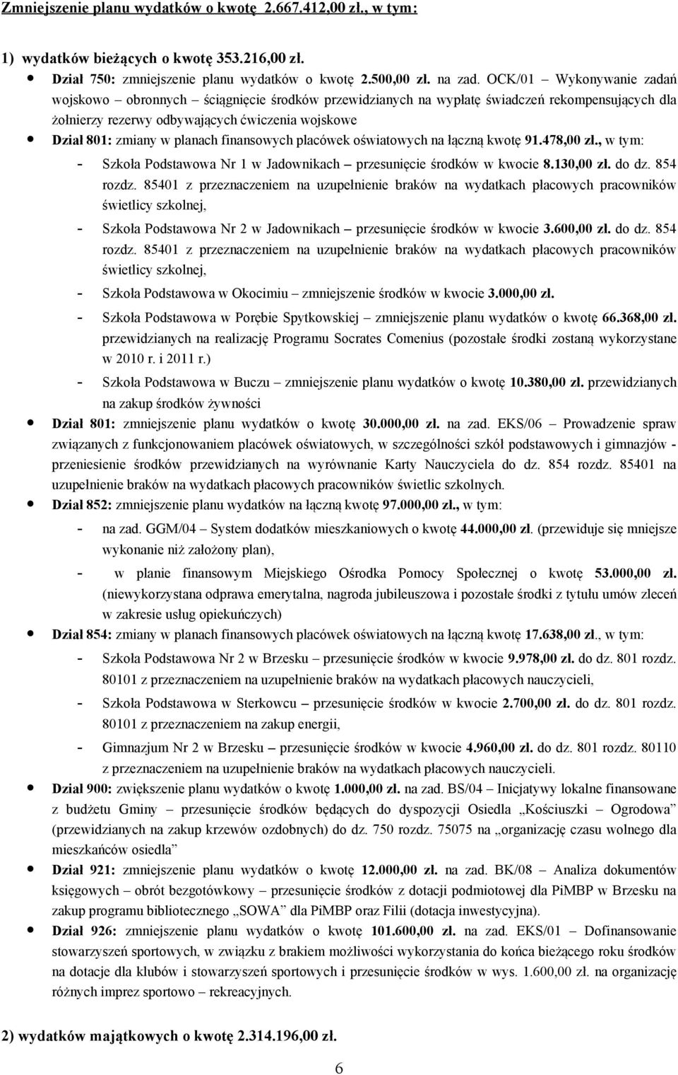 finansowych placówek oświatowych na łączną kwotę 91.478,00 zł., w tym: - Szkoła Podstawowa Nr 1 w Jadownikach przesunięcie środków w kwocie 8.130,00 zł. do dz. 854 rozdz.