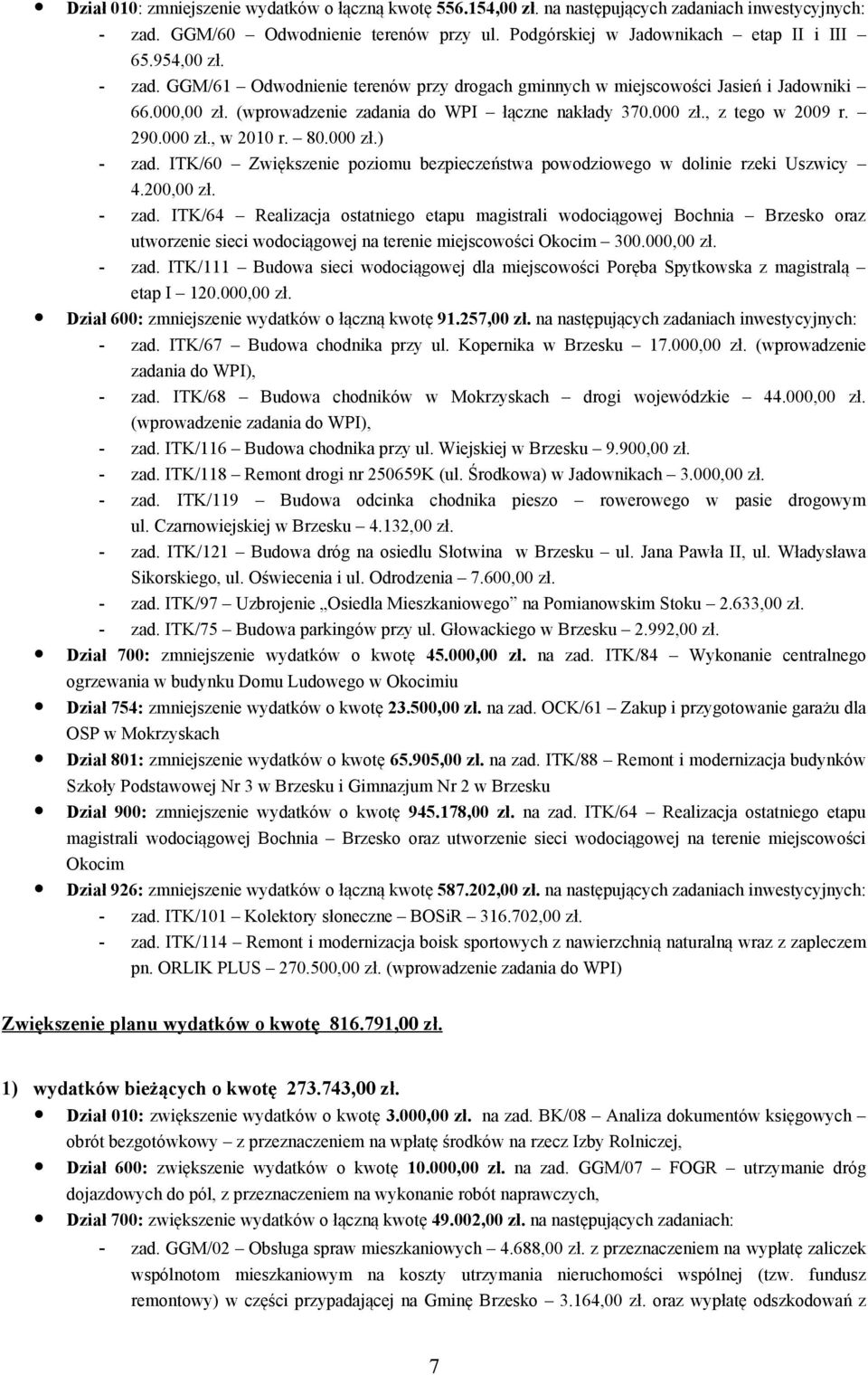 80.000 zł.) - zad. ITK/60 Zwiększenie poziomu bezpieczeństwa powodziowego w dolinie rzeki Uszwicy 4.200,00 zł. - zad. ITK/64 Realizacja ostatniego etapu magistrali wodociągowej Bochnia Brzesko oraz utworzenie sieci wodociągowej na terenie miejscowości Okocim 300.