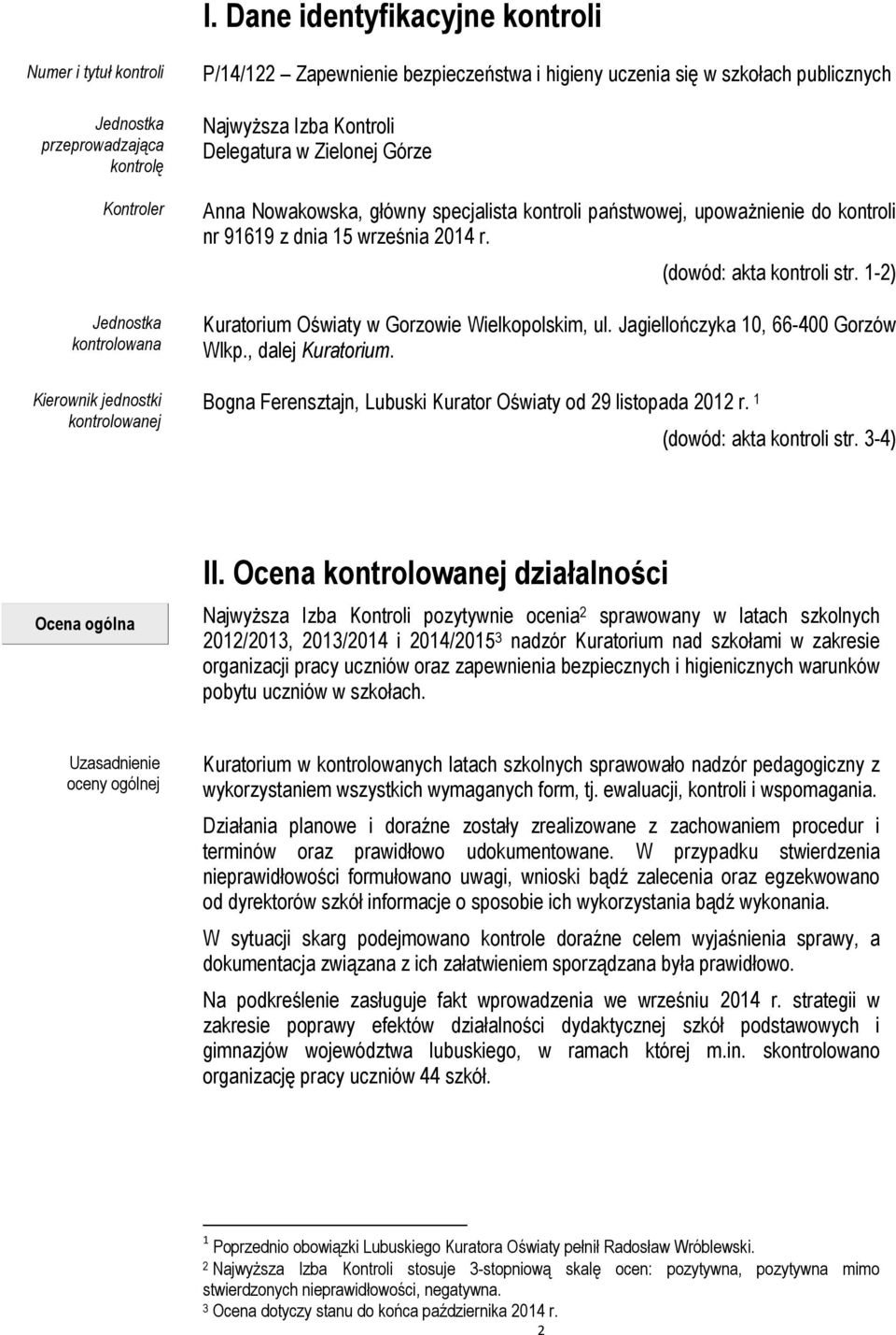 września 2014 r. (dowód: akta kontroli str. 1-2) Kuratorium Oświaty w Gorzowie Wielkopolskim, ul. Jagiellończyka 10, 66-400 Gorzów Wlkp., dalej Kuratorium.