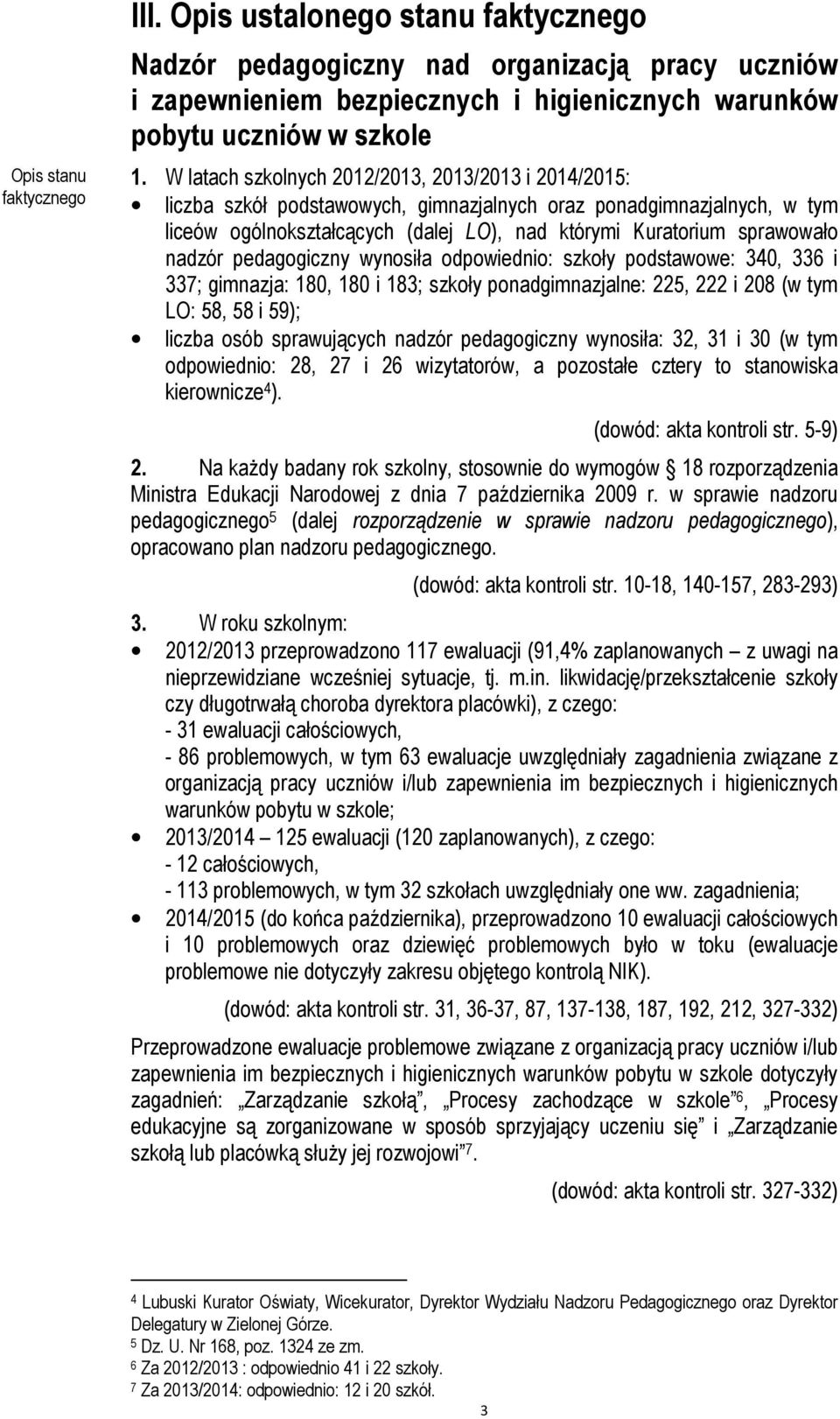 nadzór pedagogiczny wynosiła odpowiednio: szkoły podstawowe: 340, 336 i 337; gimnazja: 180, 180 i 183; szkoły ponadgimnazjalne: 225, 222 i 208 (w tym LO: 58, 58 i 59); liczba osób sprawujących nadzór