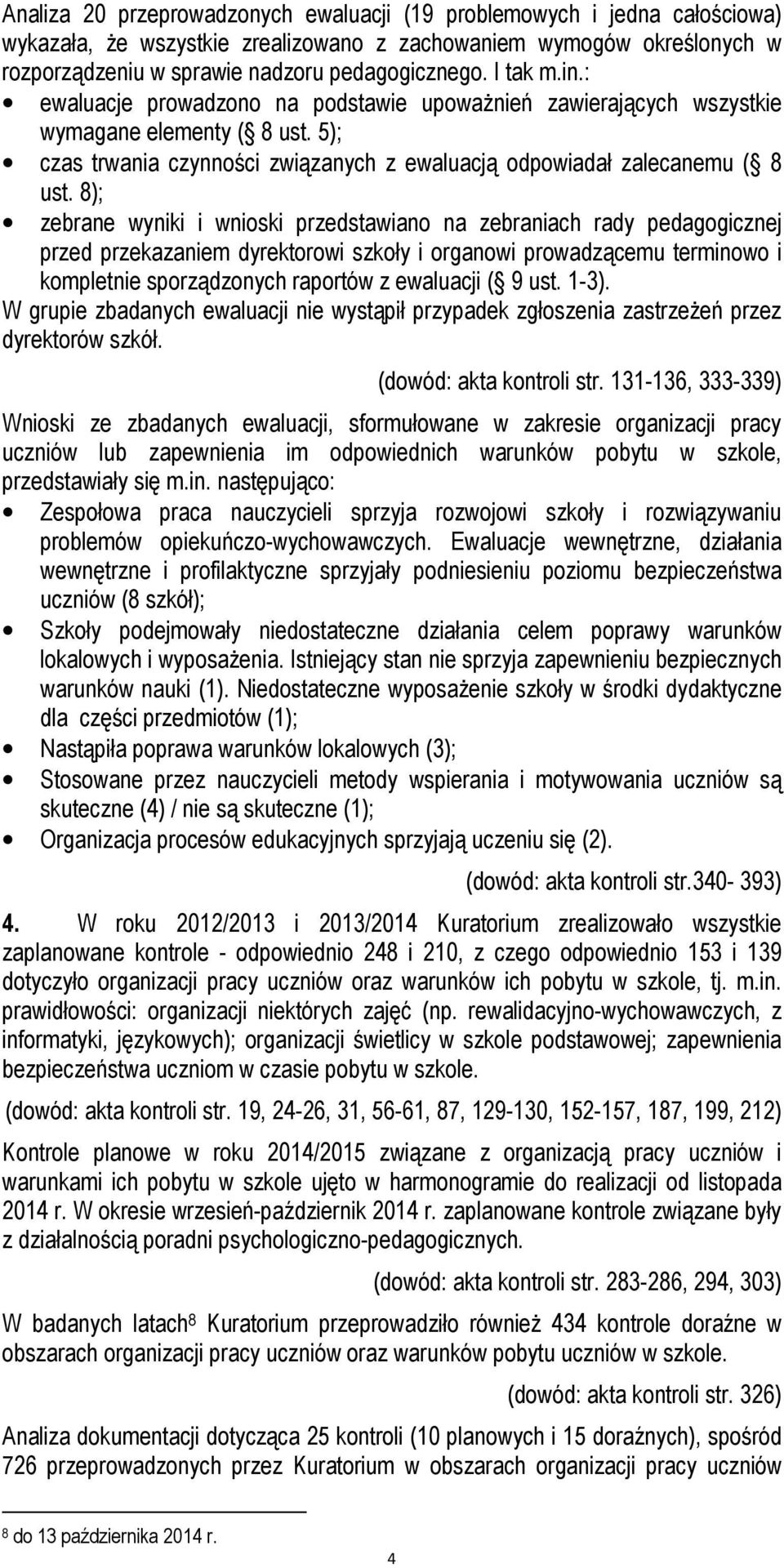 8); zebrane wyniki i wnioski przedstawiano na zebraniach rady pedagogicznej przed przekazaniem dyrektorowi szkoły i organowi prowadzącemu terminowo i kompletnie sporządzonych raportów z ewaluacji ( 9