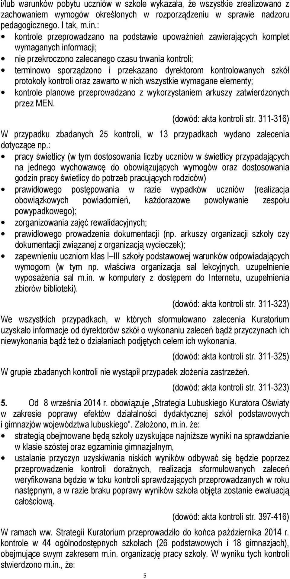 kontrolowanych szkół protokoły kontroli oraz zawarto w nich wszystkie wymagane elementy; kontrole planowe przeprowadzano z wykorzystaniem arkuszy zatwierdzonych przez MEN. 5 (dowód: akta kontroli str.