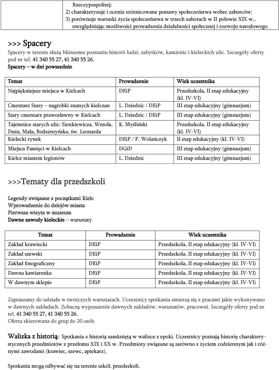 Szczegóły oferty pod nr tel. 41 340 55 27, 41 340 55 26. Spacery w dni powszednie Temat Prowadzenie Wiek uczestnika Najpiękniejsze miejsca w Kielcach DEiP Przedszkola, II etap edukacyjny (kl.