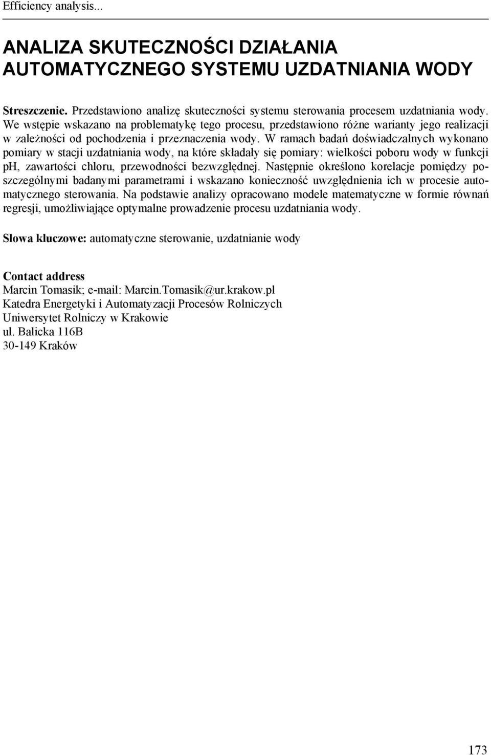 W ramach badań doświadczalnych wykonano pomiary w stacji uzdatniania wody, na które składały się pomiary: wielkości poboru wody w funkcji ph, zawartości chloru, przewodności bezwzględnej.