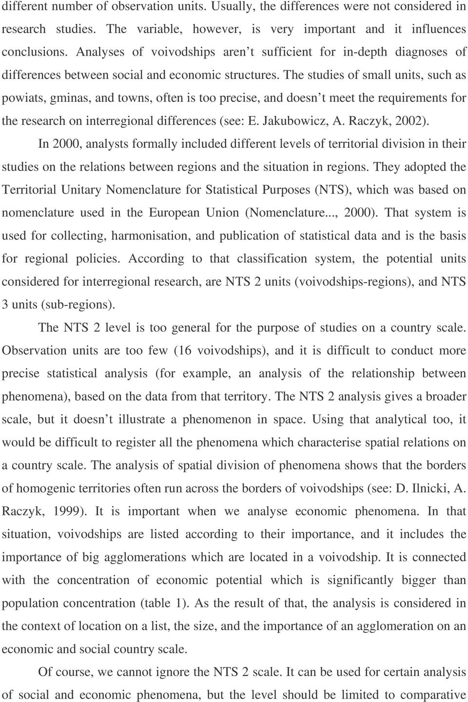 The studies of small units, such as powiats, gminas, and towns, often is too precise, and doesn t meet the requirements for the research on interregional differences (see: E. Jakubowicz, A.